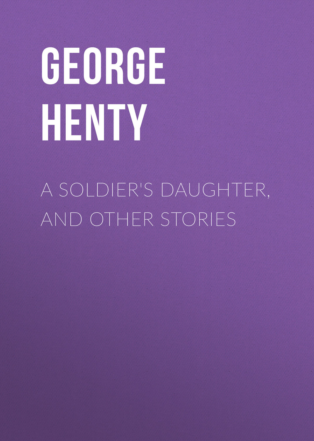 Обложка книги «A Soldier's Daughter, and Other Stories»