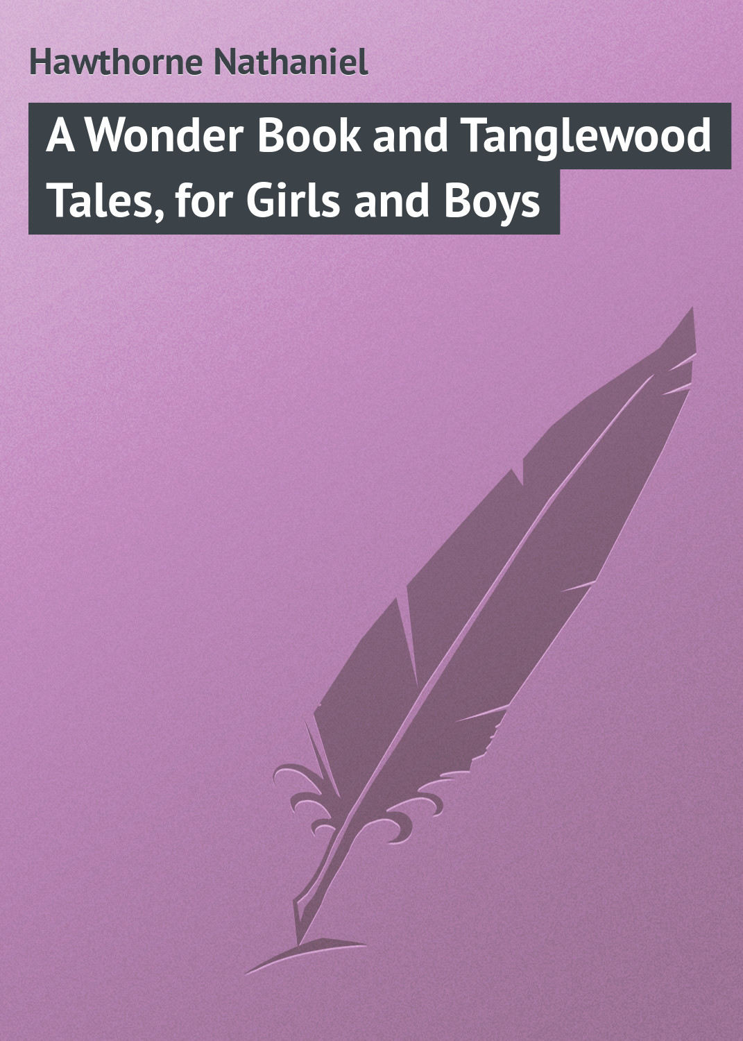 Обложка книги «A Wonder Book and Tanglewood Tales, for Girls and Boys»