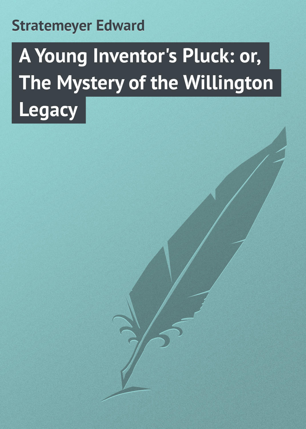 Обложка книги «A Young Inventor's Pluck: or, The Mystery of the Willington Legacy»