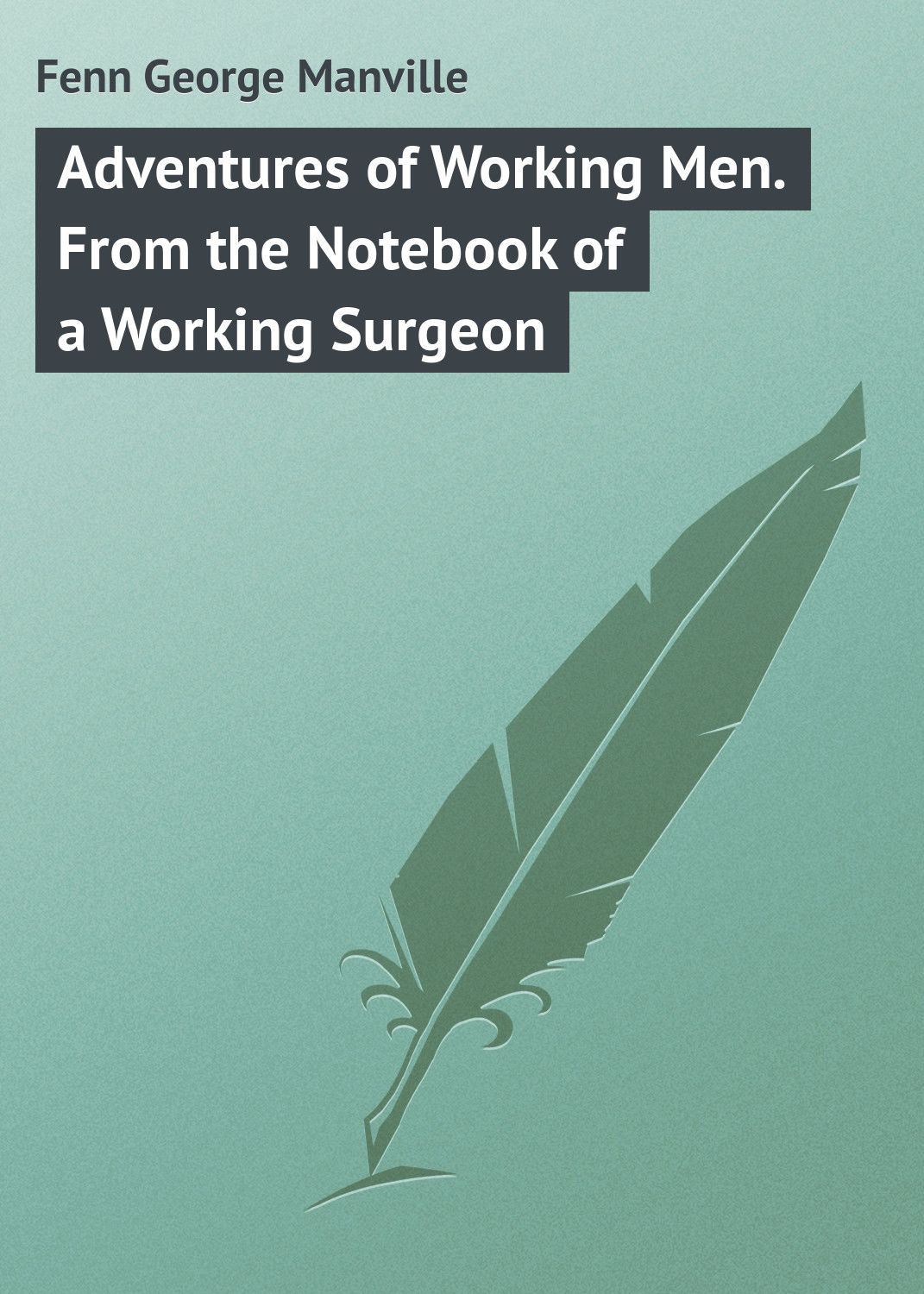 Обложка книги «Adventures of Working Men. From the Notebook of a Working Surgeon»