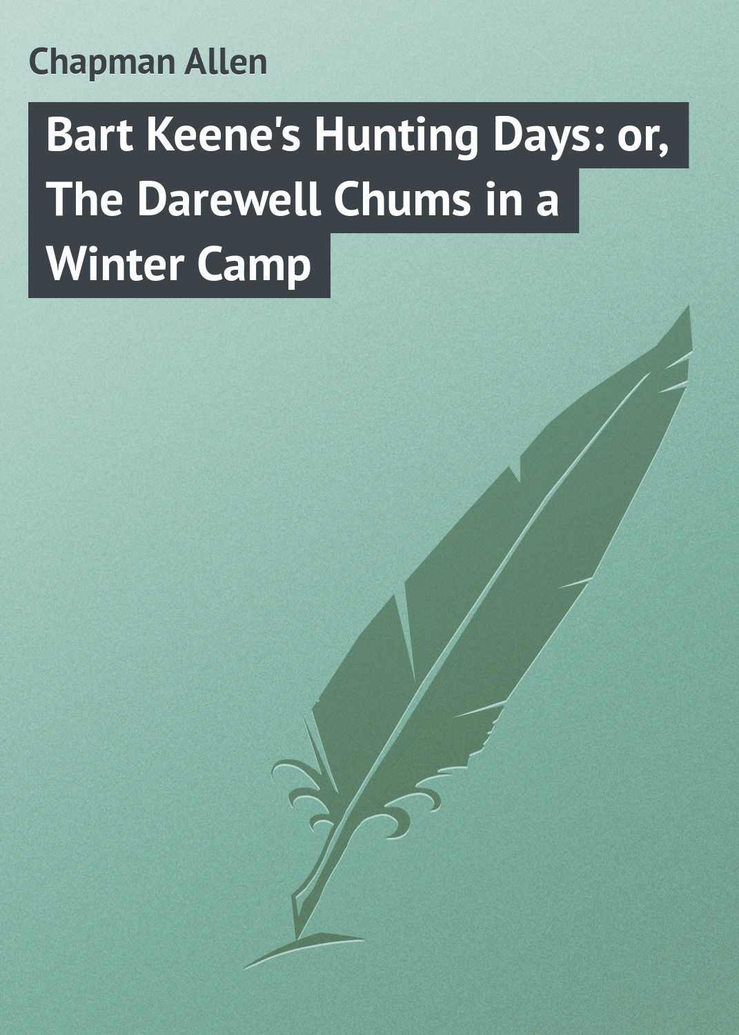 Обложка книги «Bart Keene's Hunting Days: or, The Darewell Chums in a Winter Camp»