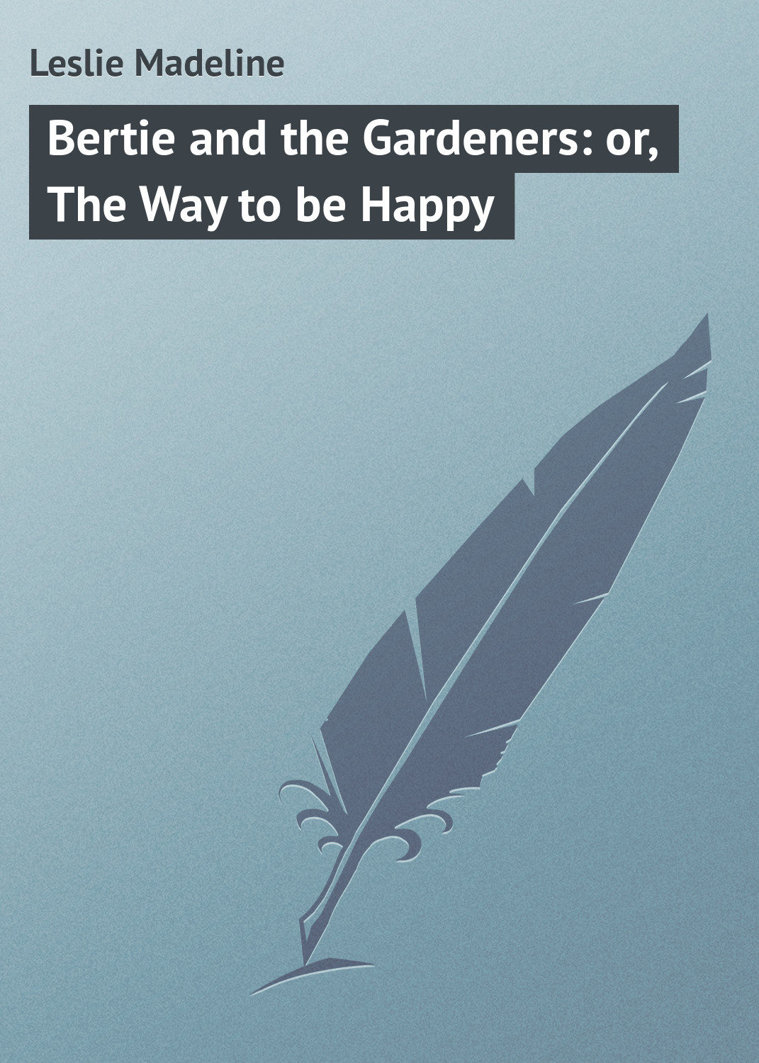 Обложка книги «Bertie and the Gardeners: or, The Way to be Happy»