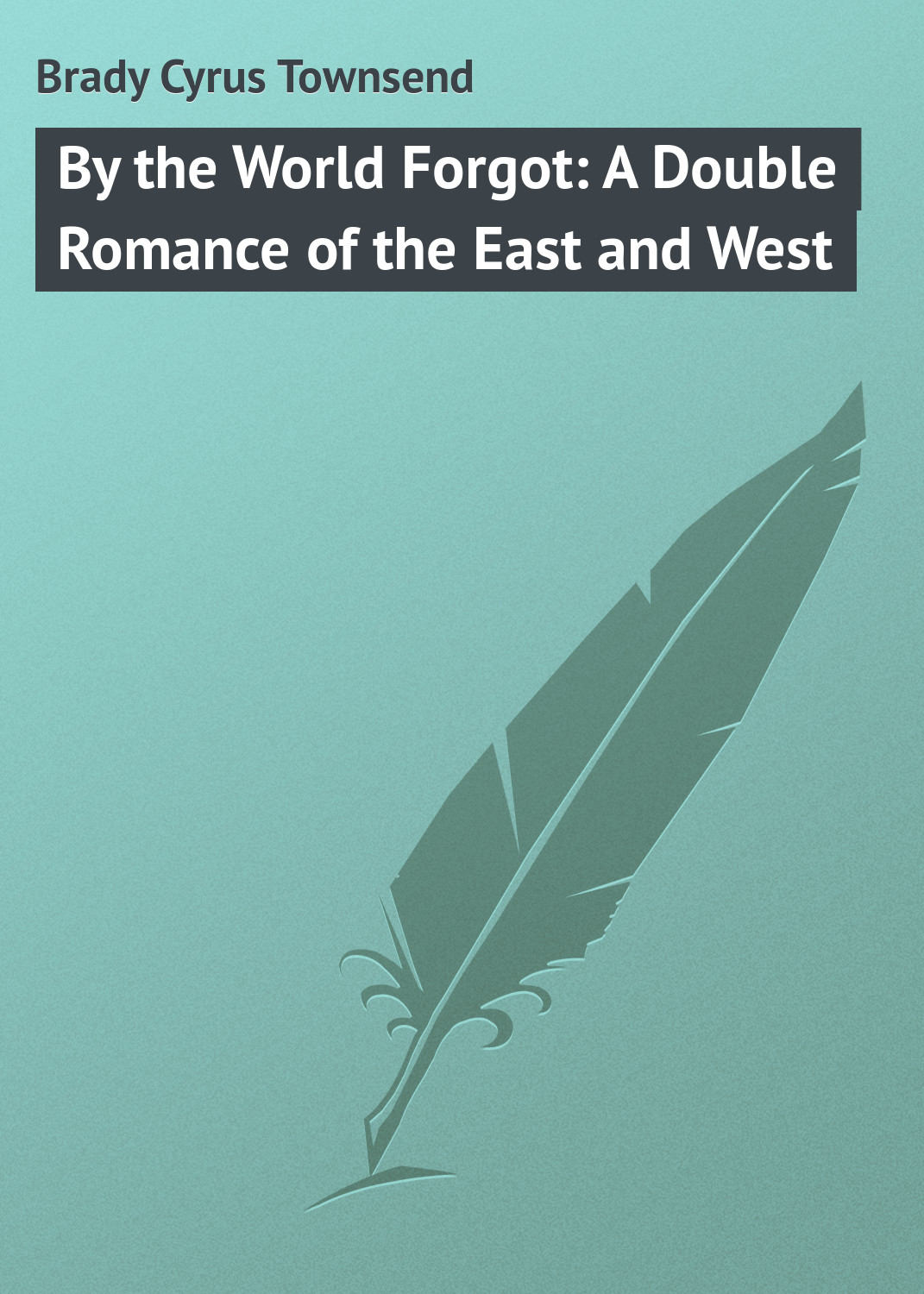 Обложка книги «By the World Forgot: A Double Romance of the East and West»