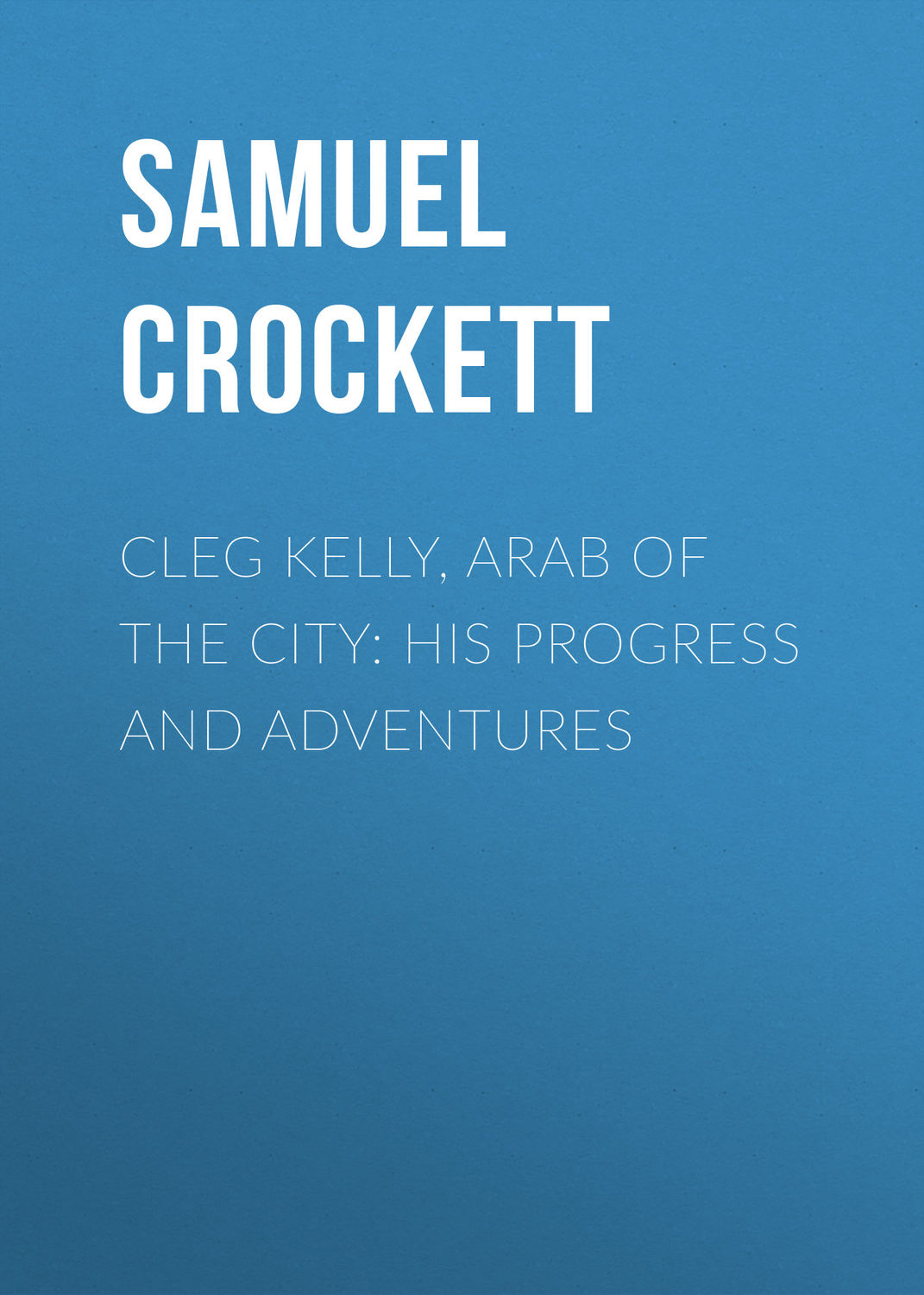 Обложка книги «Cleg Kelly, Arab of the City: His Progress and Adventures»
