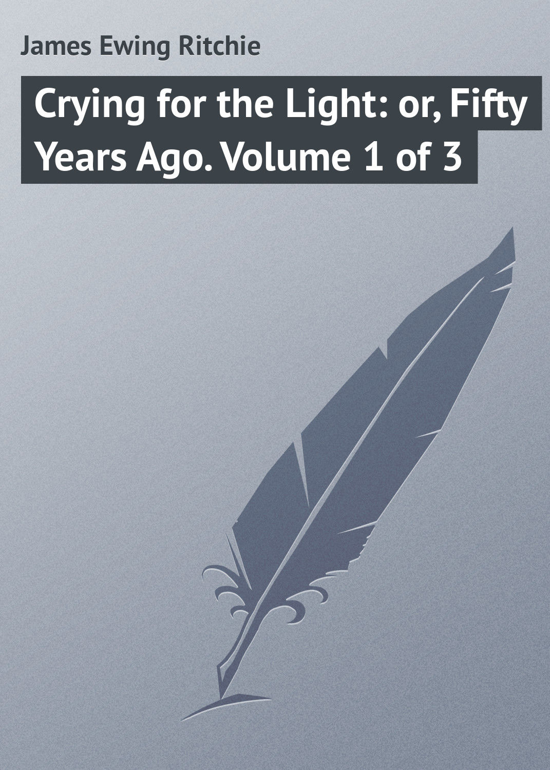 Обложка книги «Crying for the Light: or, Fifty Years Ago. Volume 1 of 3»