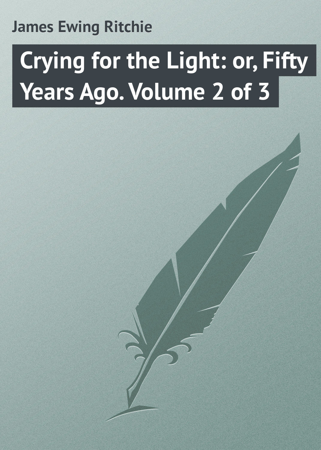 Обложка книги «Crying for the Light: or, Fifty Years Ago. Volume 2 of 3»