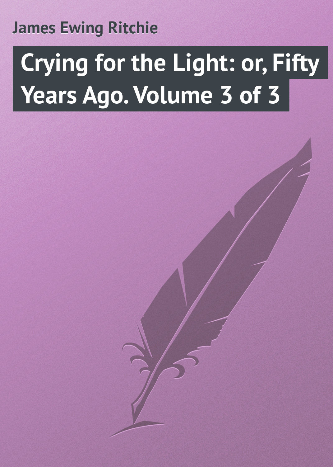 Обложка книги «Crying for the Light: or, Fifty Years Ago. Volume 3 of 3»