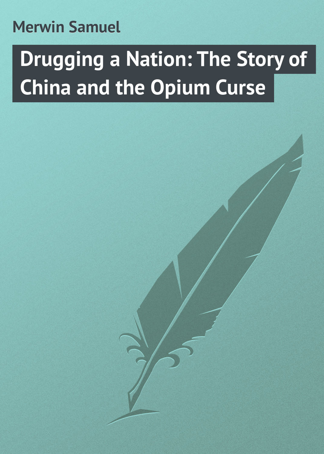 Обложка книги «Drugging a Nation: The Story of China and the Opium Curse»