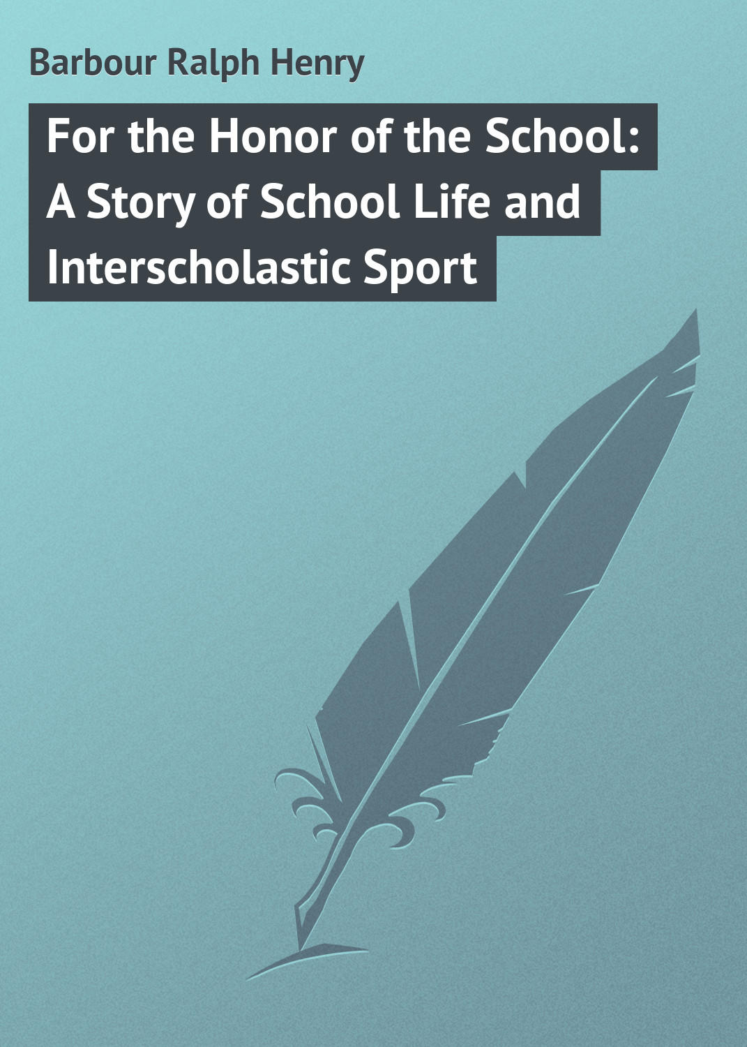 Обложка книги «For the Honor of the School: A Story of School Life and Interscholastic Sport»