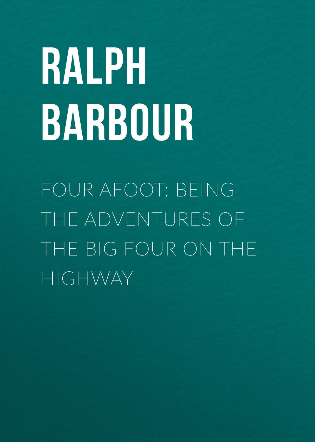 Обложка книги «Four Afoot: Being the Adventures of the Big Four on the Highway»