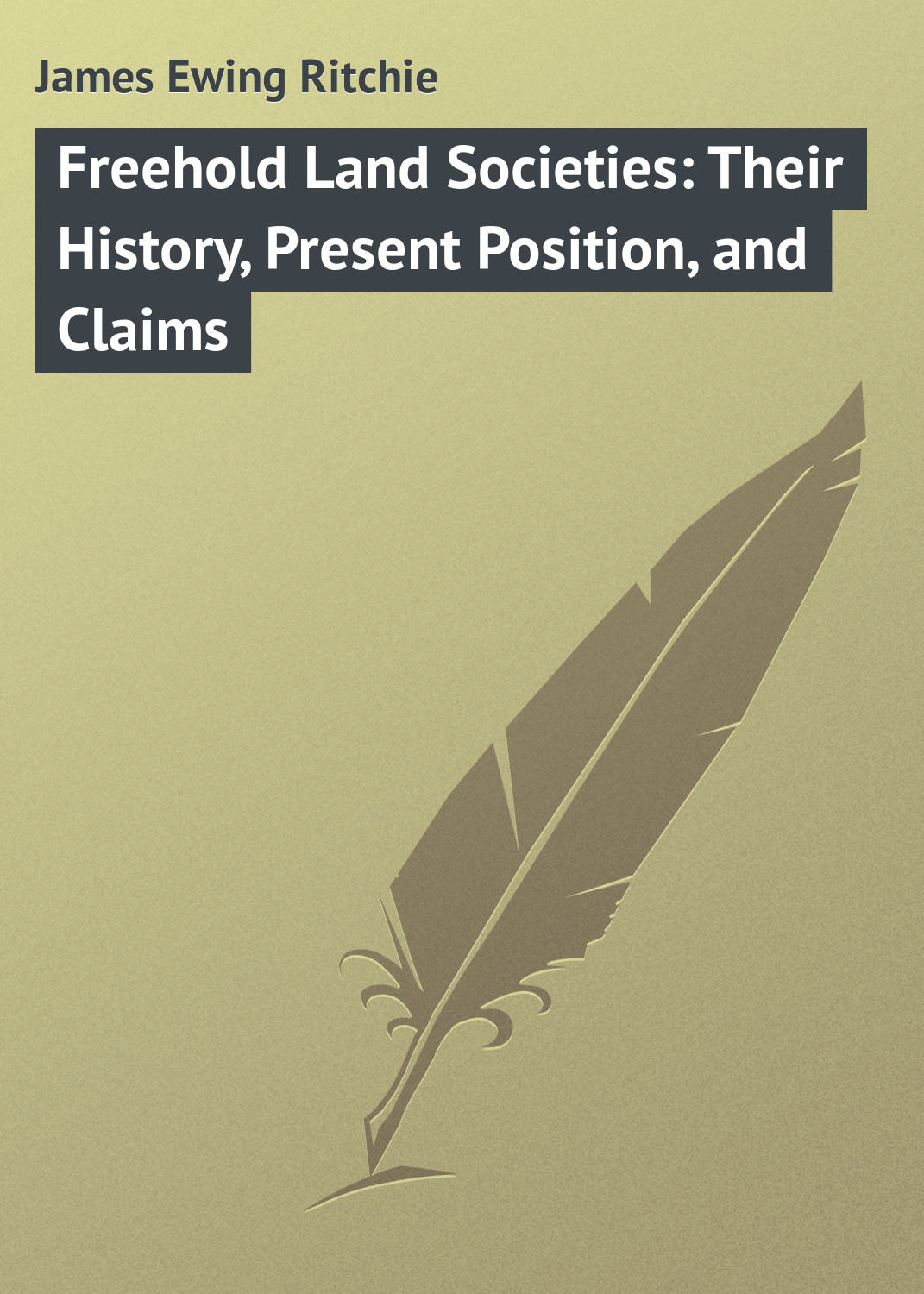 Обложка книги «Freehold Land Societies: Their History, Present Position, and Claims»
