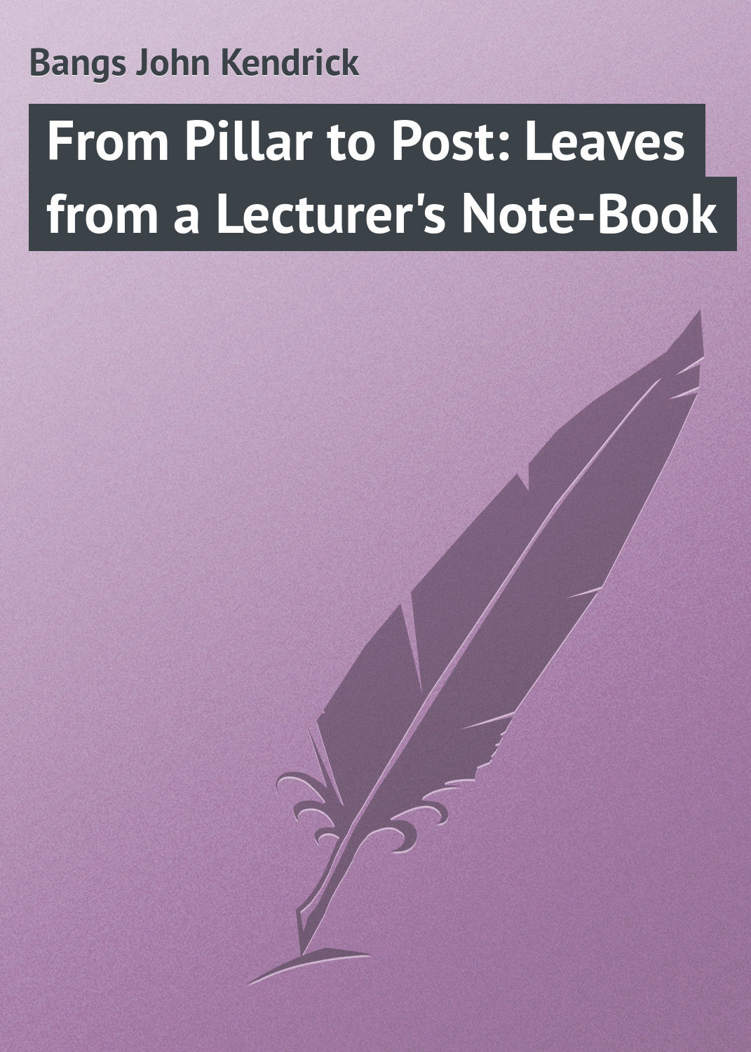 Обложка книги «From Pillar to Post: Leaves from a Lecturer's Note-Book»