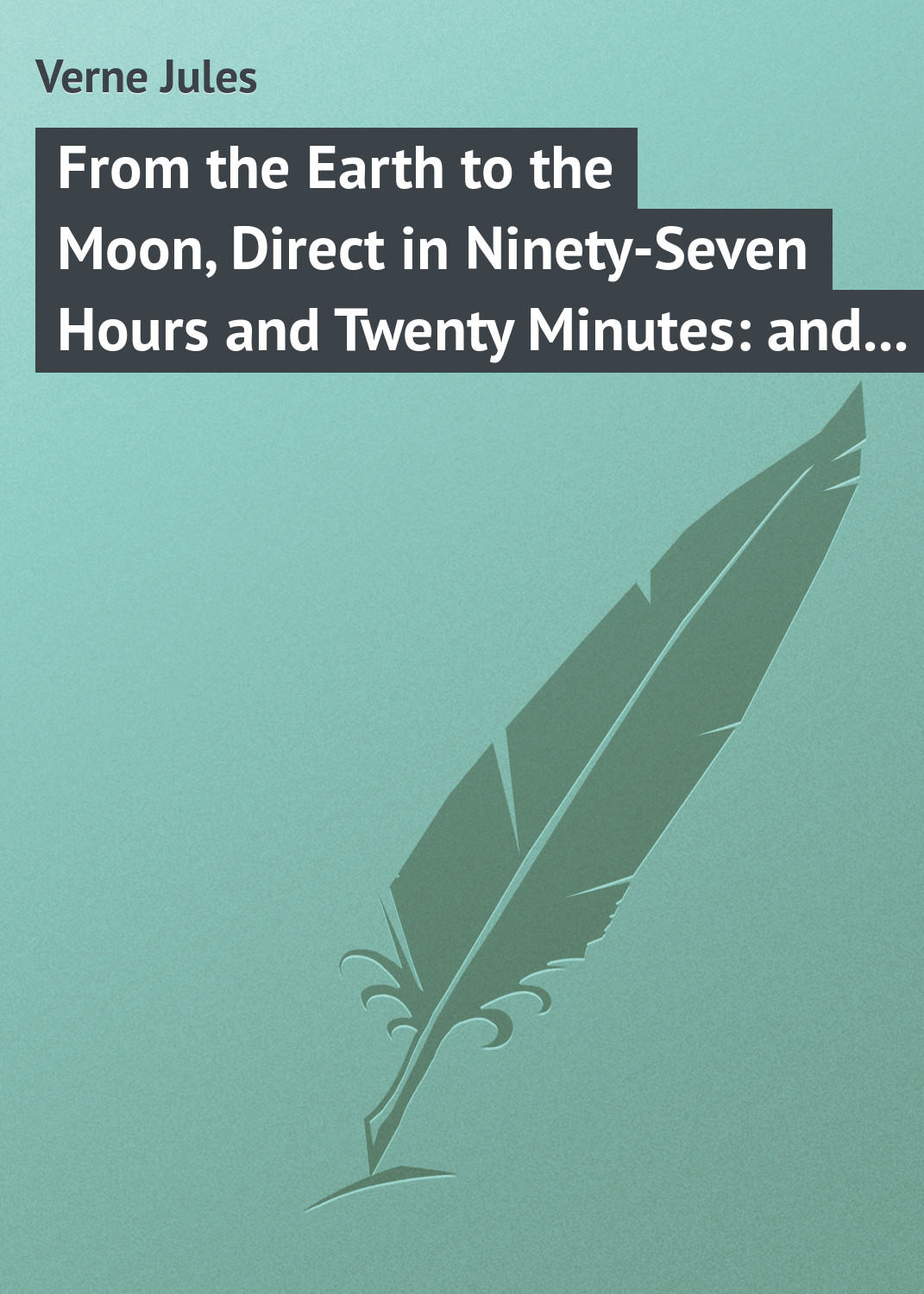 Обложка книги «From the Earth to the Moon, Direct in Ninety-Seven Hours and Twenty Minutes: and a Trip Round It»