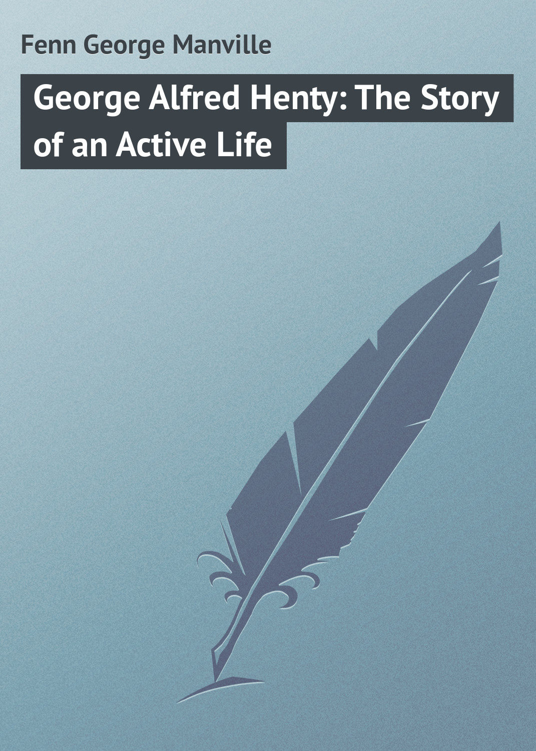 Обложка книги «George Alfred Henty: The Story of an Active Life»