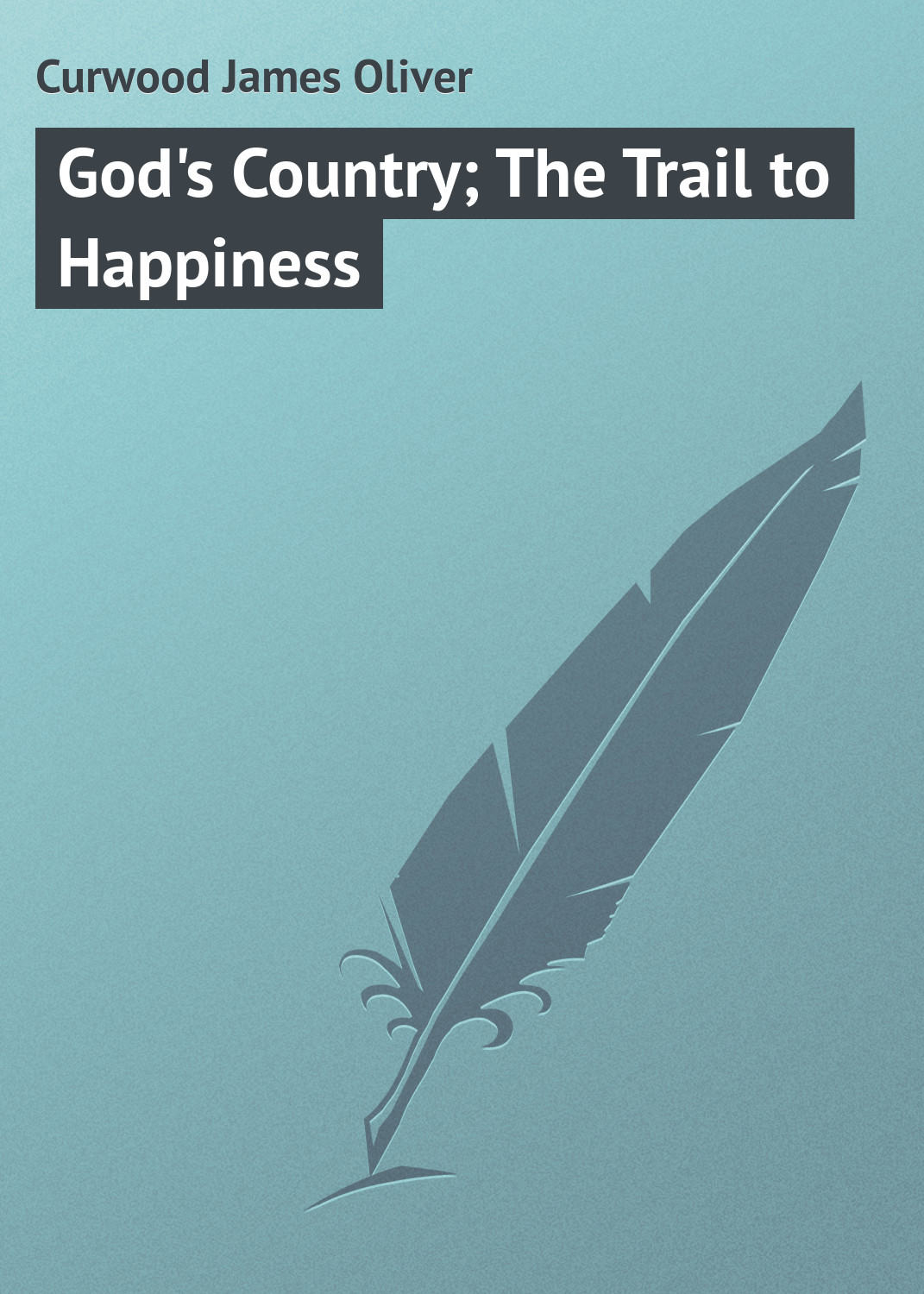 Обложка книги «God's Country; The Trail to Happiness»