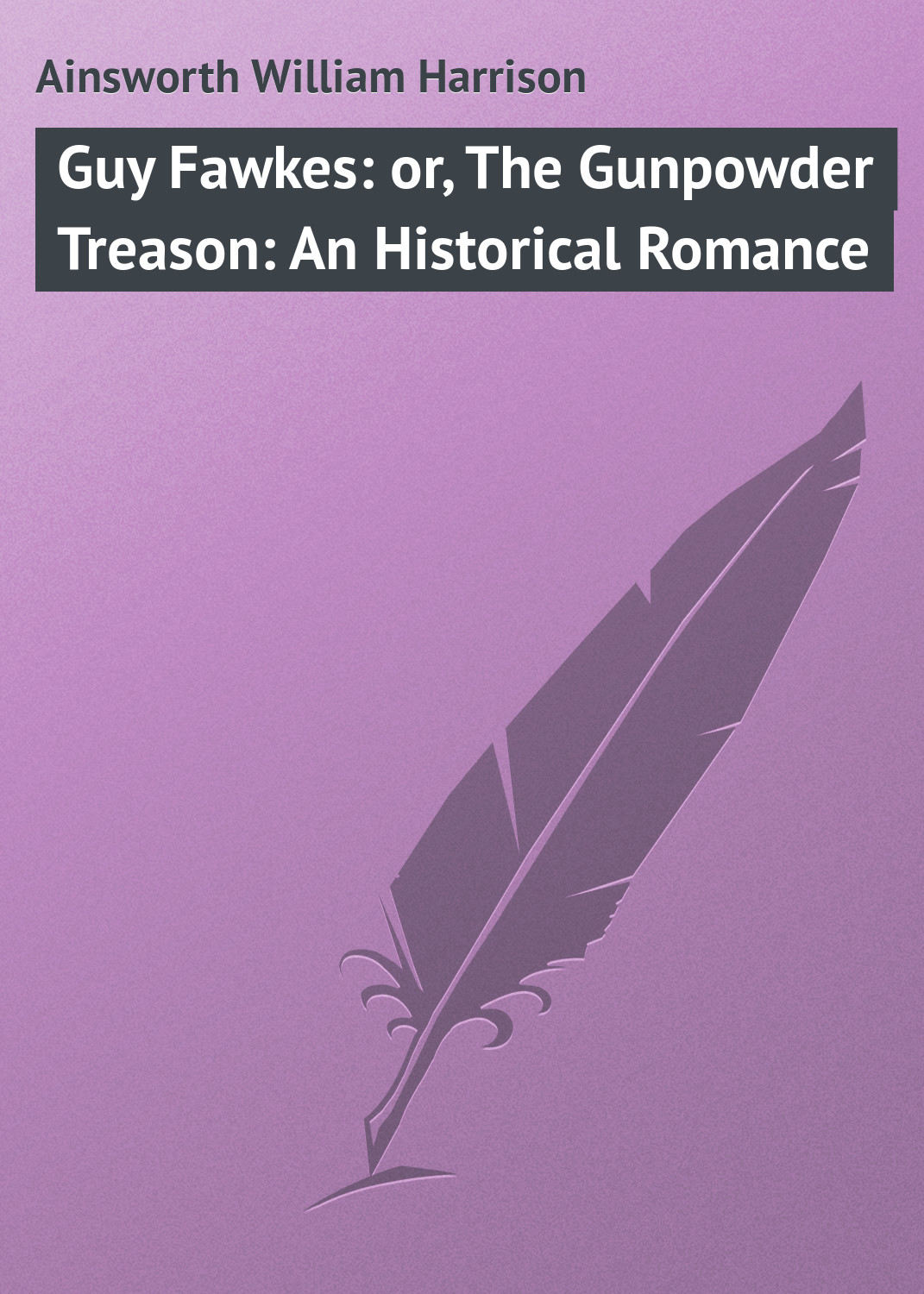 Обложка книги «Guy Fawkes: or, The Gunpowder Treason: An Historical Romance»