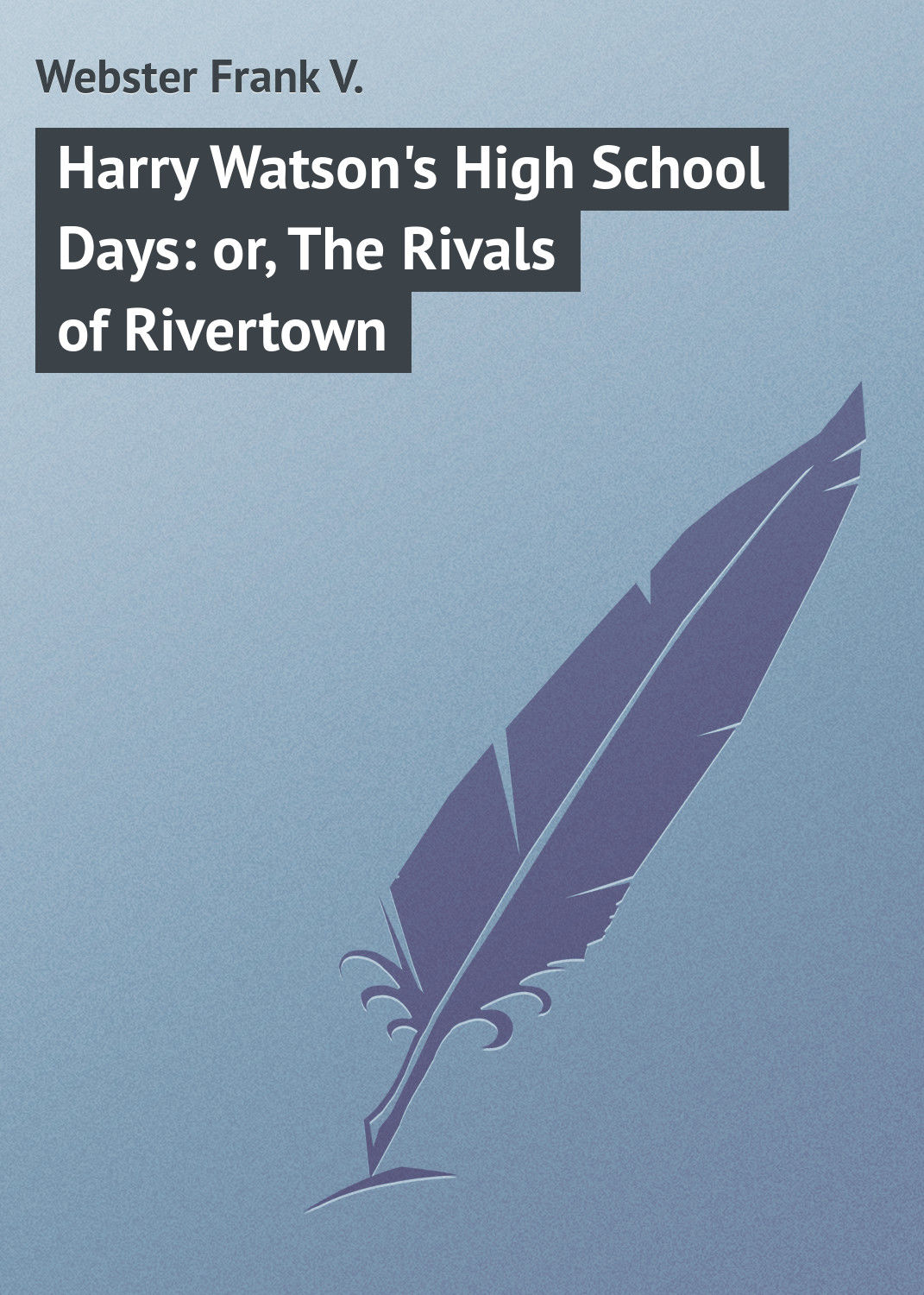 Обложка книги «Harry Watson's High School Days: or, The Rivals of Rivertown»