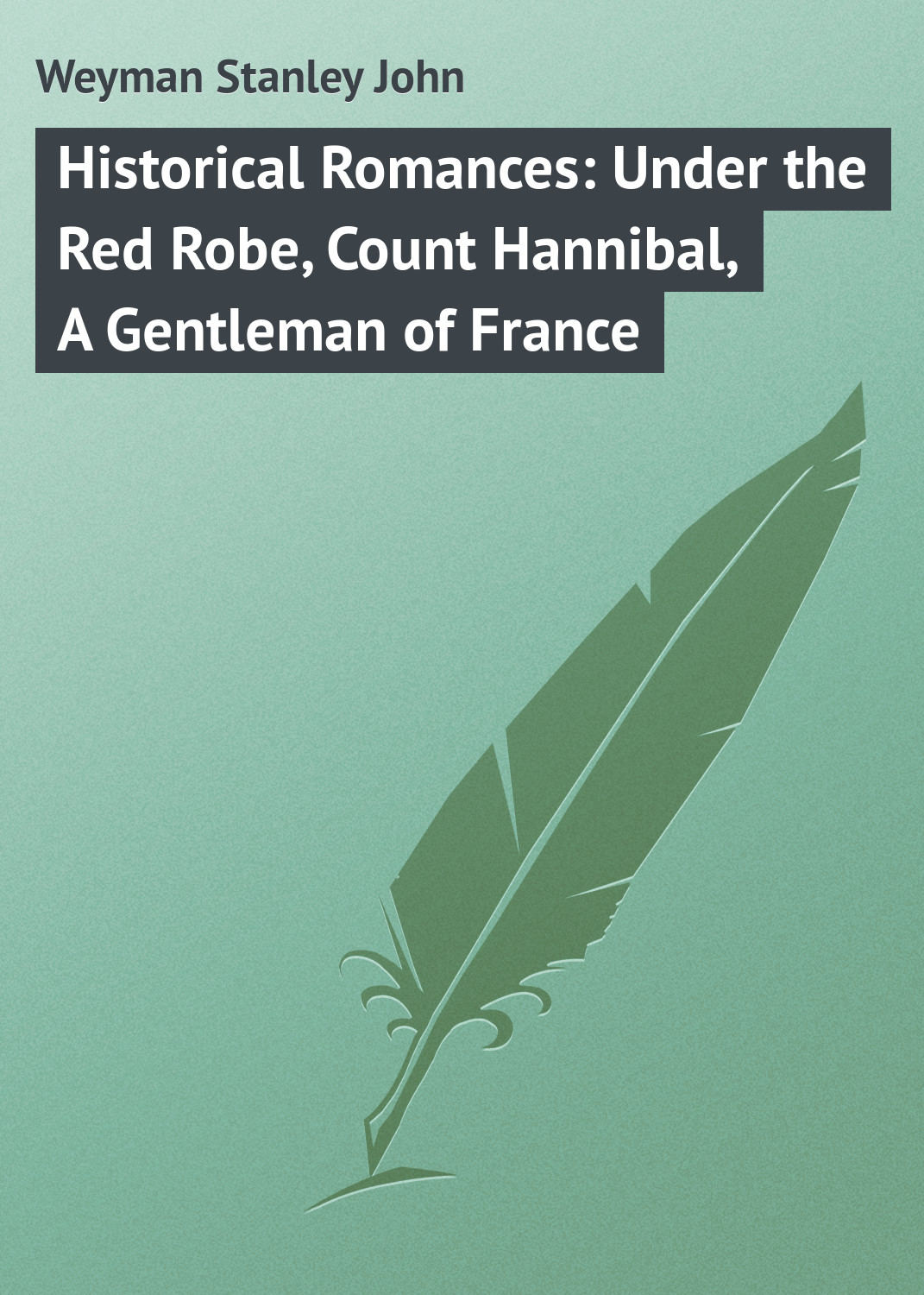 Обложка книги «Historical Romances: Under the Red Robe, Count Hannibal, A Gentleman of France»
