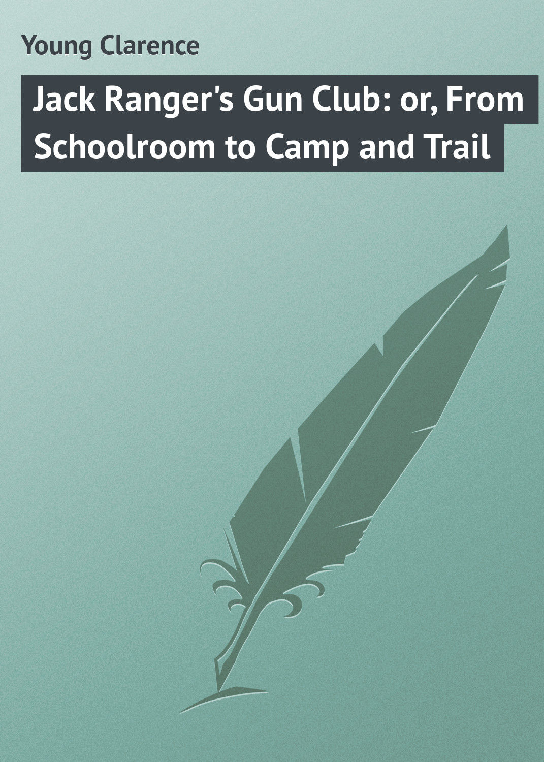 Обложка книги «Jack Ranger's Gun Club: or, From Schoolroom to Camp and Trail»