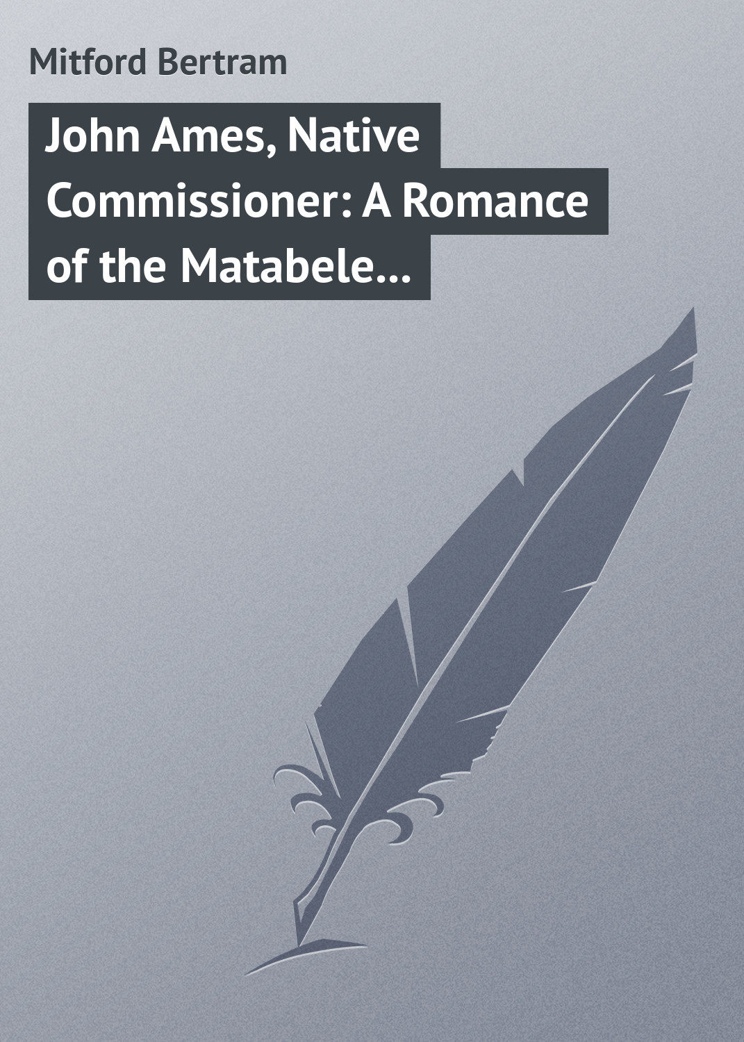 Обложка книги «John Ames, Native Commissioner: A Romance of the Matabele Rising»