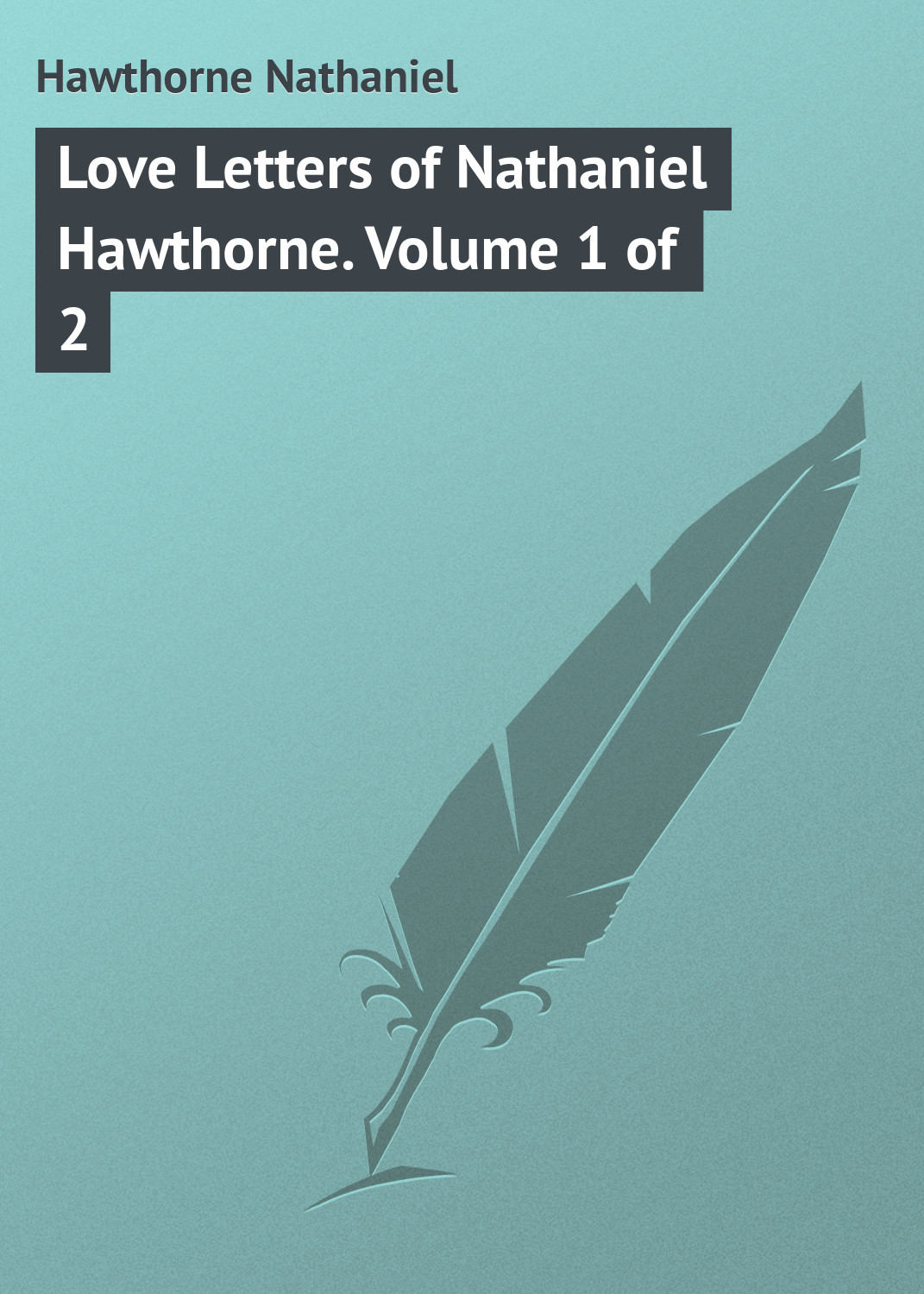 Обложка книги «Love Letters of Nathaniel Hawthorne. Volume 1 of 2»