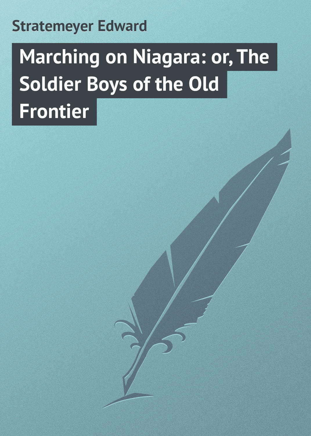 Обложка книги «Marching on Niagara: or, The Soldier Boys of the Old Frontier»