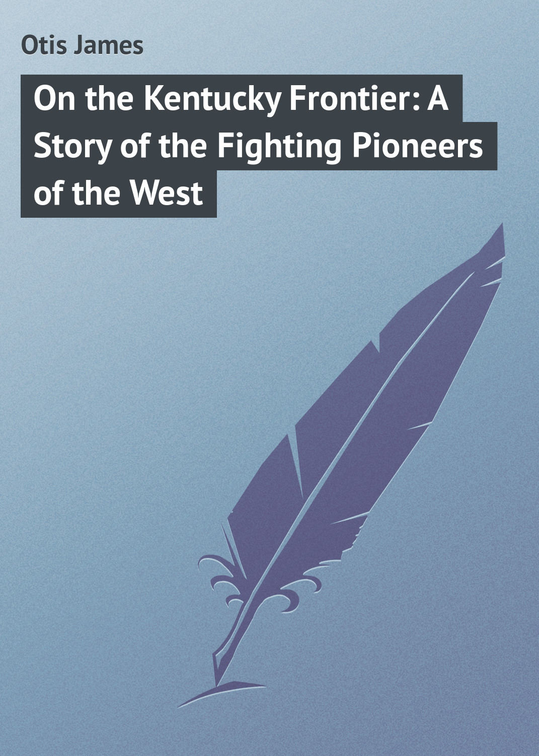 Обложка книги «On the Kentucky Frontier: A Story of the Fighting Pioneers of the West»