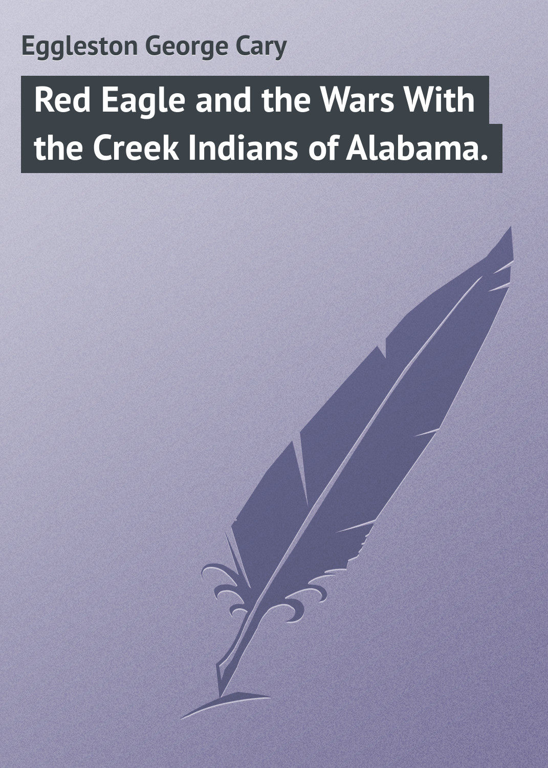 Обложка книги «Red Eagle and the Wars With the Creek Indians of Alabama.»