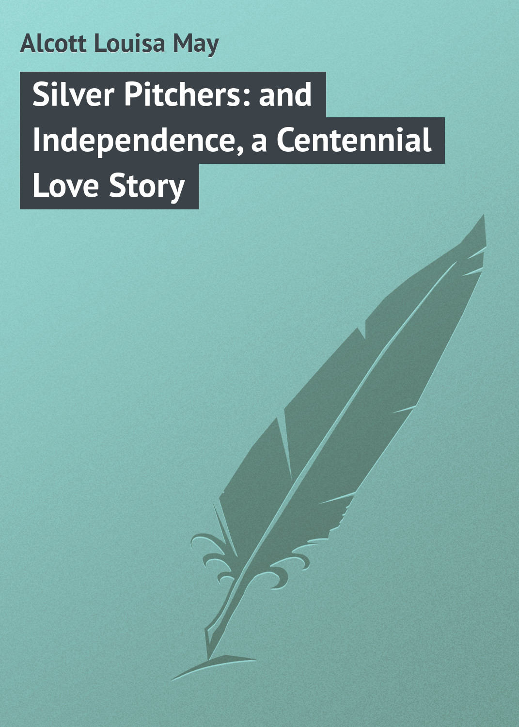 Обложка книги «Silver Pitchers: and Independence, a Centennial Love Story»