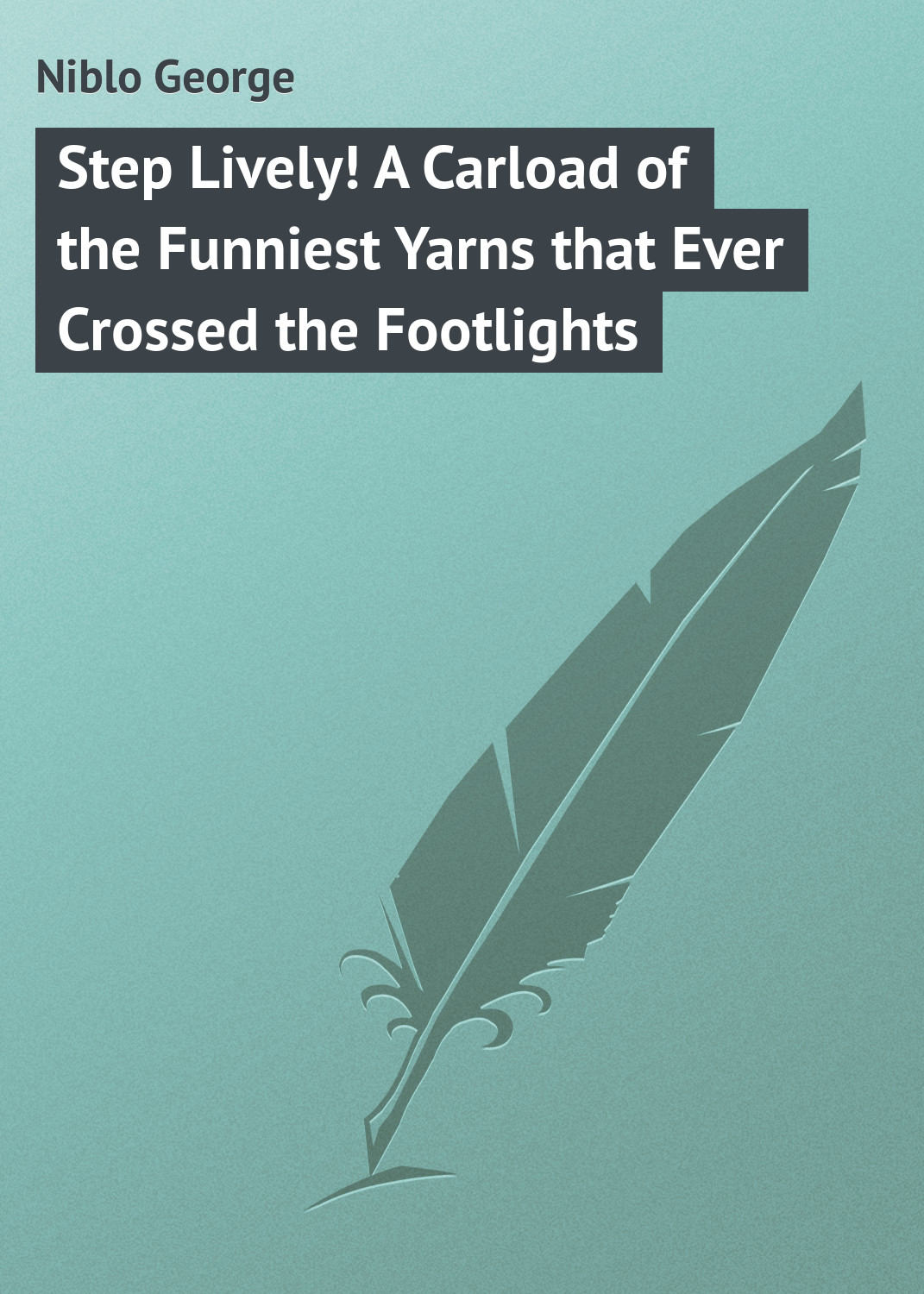 Обложка книги «Step Lively! A Carload of the Funniest Yarns that Ever Crossed the Footlights»