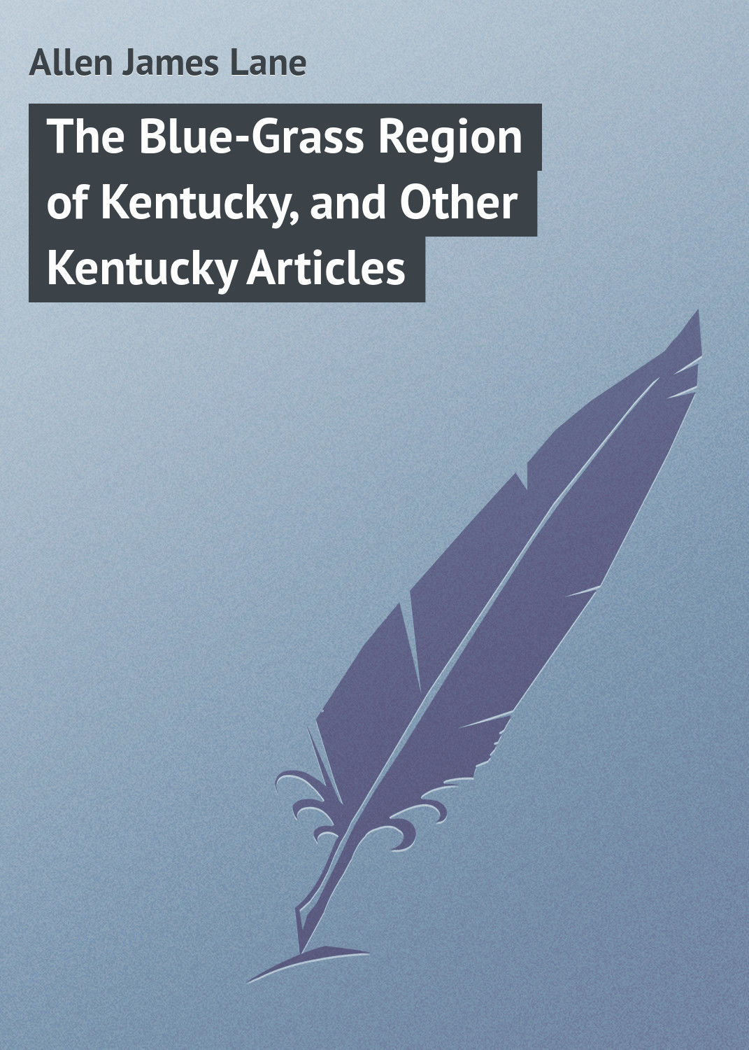 Обложка книги «The Blue-Grass Region of Kentucky, and Other Kentucky Articles»