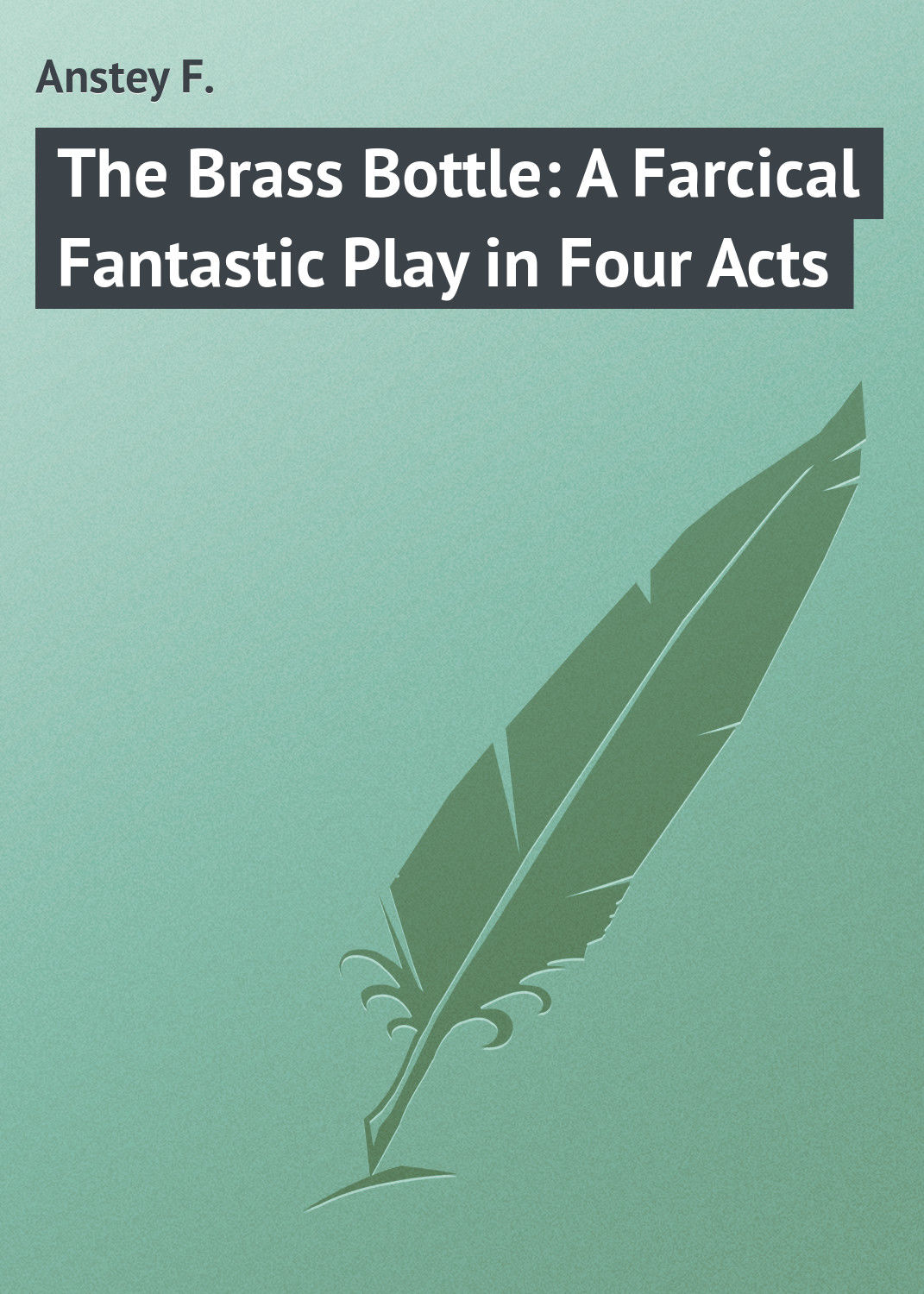 Обложка книги «The Brass Bottle: A Farcical Fantastic Play in Four Acts»