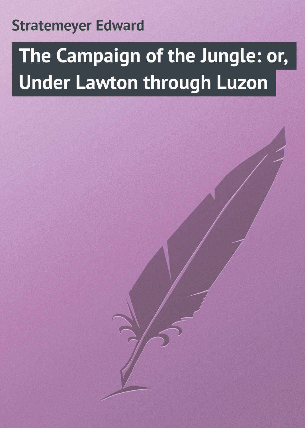 Обложка книги «The Campaign of the Jungle: or, Under Lawton through Luzon»