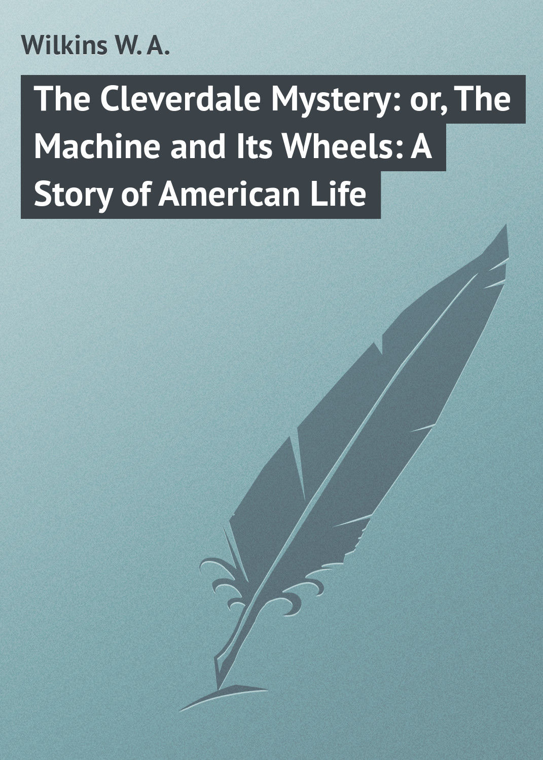 Обложка книги «The Cleverdale Mystery: or, The Machine and Its Wheels: A Story of American Life»