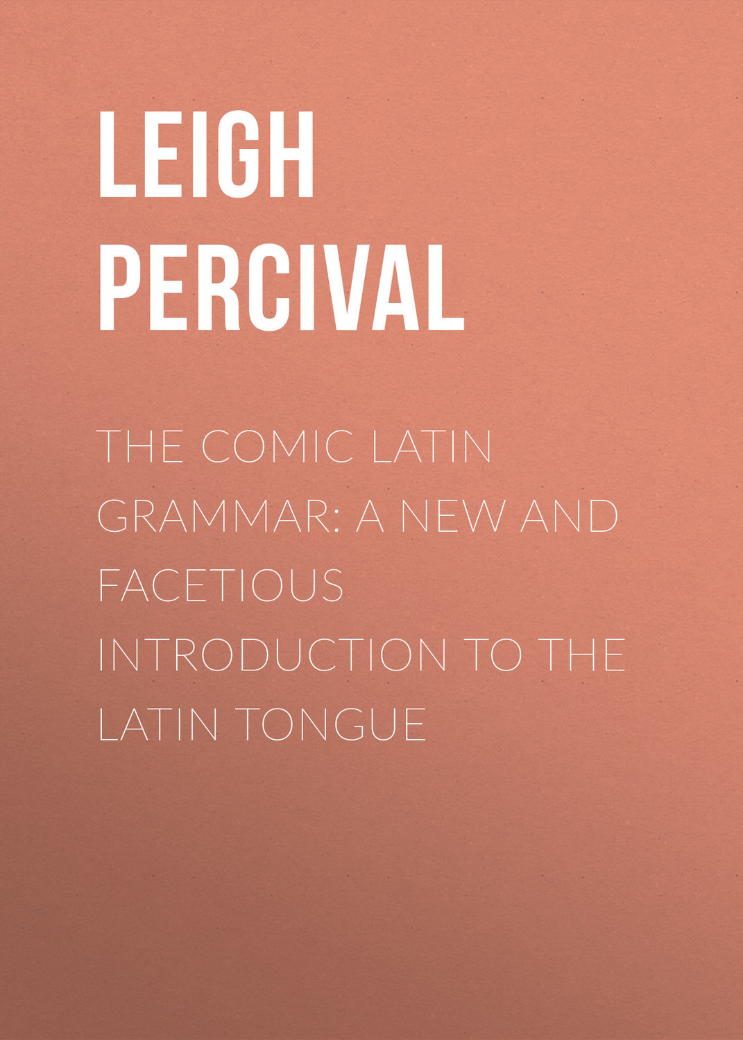 Обложка книги «The Comic Latin Grammar: A new and facetious introduction to the Latin tongue»