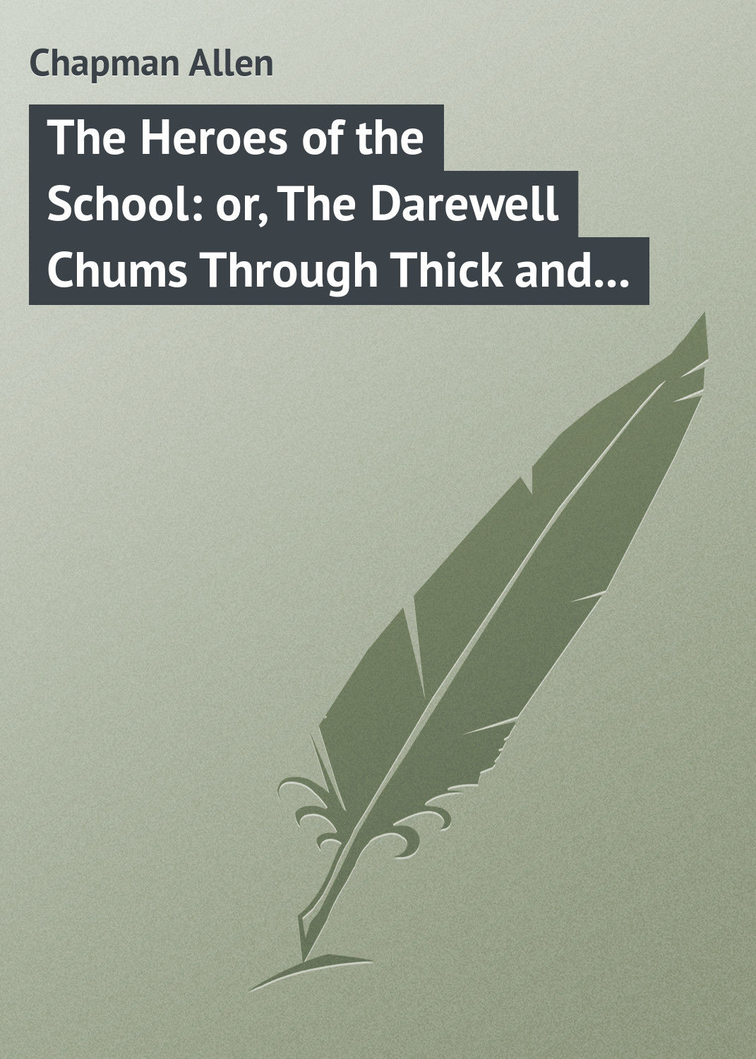 Обложка книги «The Heroes of the School: or, The Darewell Chums Through Thick and Thin»