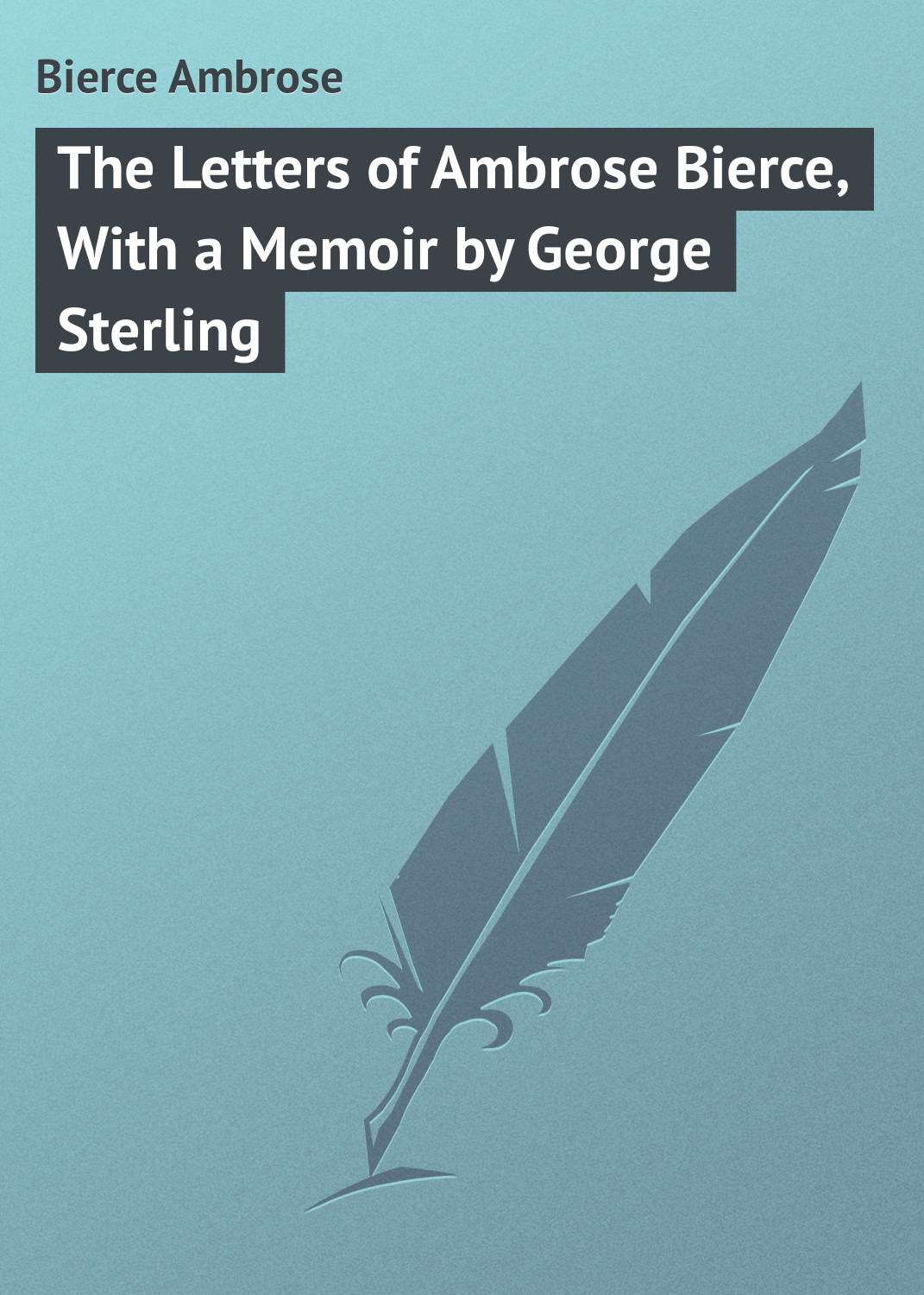 Обложка книги «The Letters of Ambrose Bierce, With a Memoir by George Sterling»