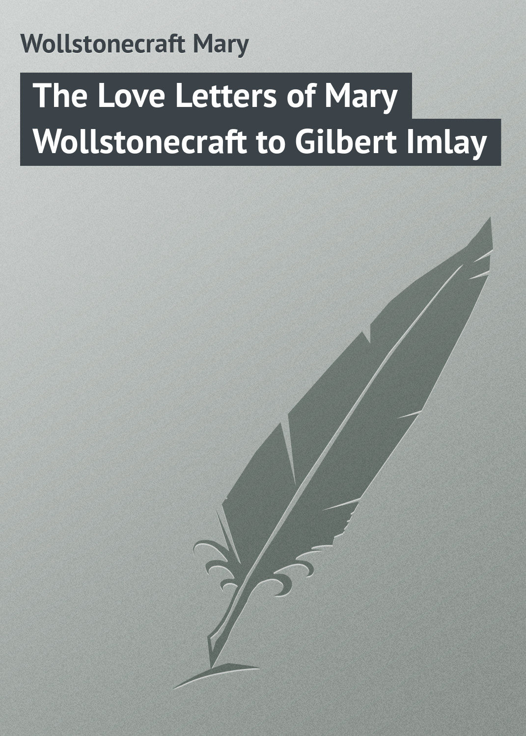 Обложка книги «The Love Letters of Mary Wollstonecraft to Gilbert Imlay»