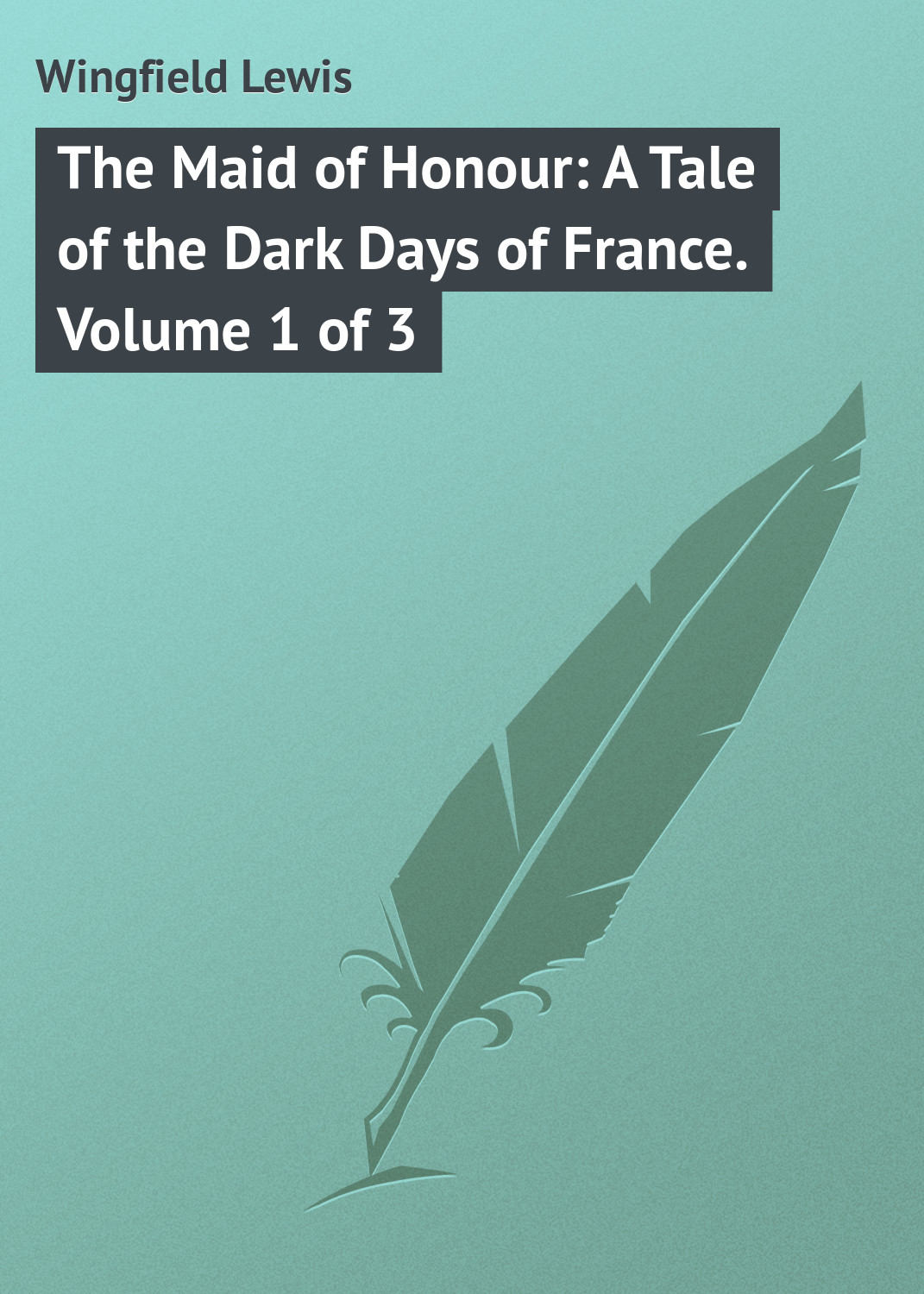 Обложка книги «The Maid of Honour: A Tale of the Dark Days of France. Volume 1 of 3»