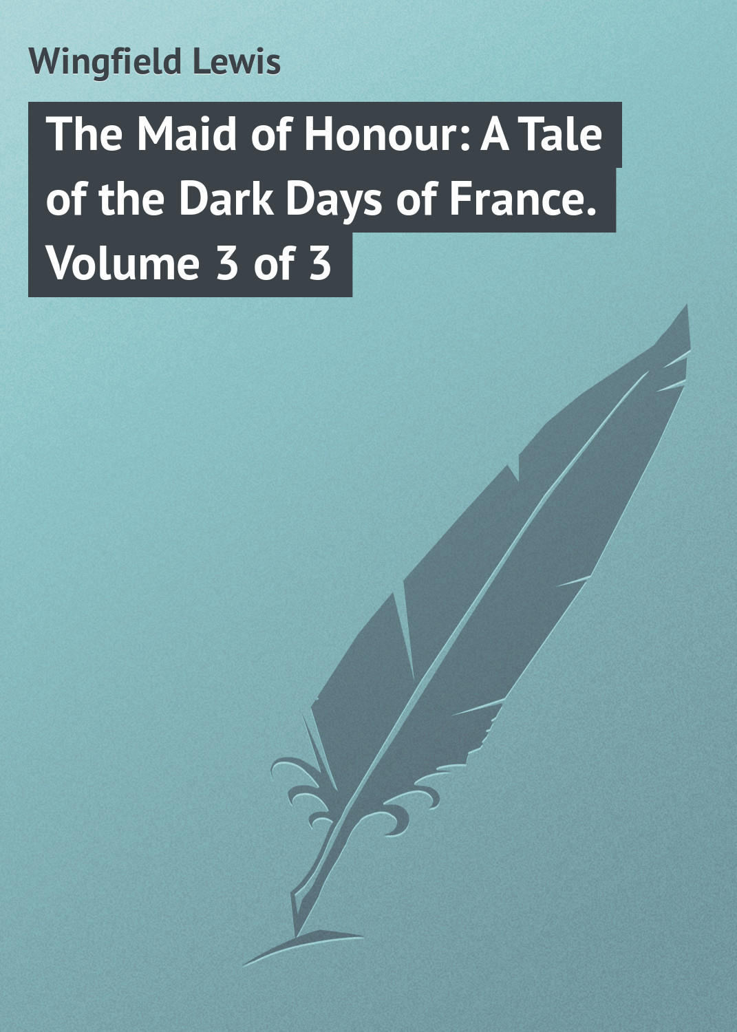 Обложка книги «The Maid of Honour: A Tale of the Dark Days of France. Volume 3 of 3»