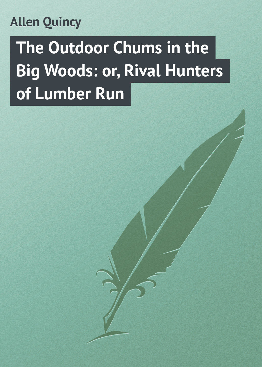 Обложка книги «The Outdoor Chums in the Big Woods: or, Rival Hunters of Lumber Run»