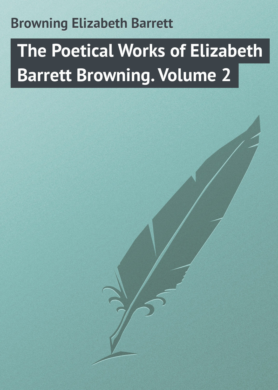 Обложка книги «The Poetical Works of Elizabeth Barrett Browning. Volume 2»