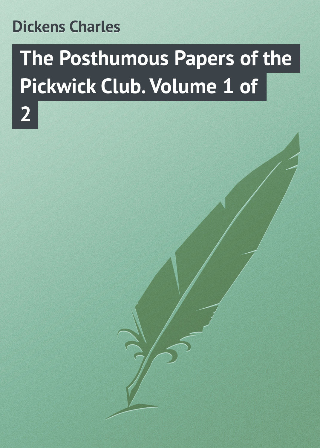 Обложка книги «The Posthumous Papers of the Pickwick Club. Volume 1 of 2»