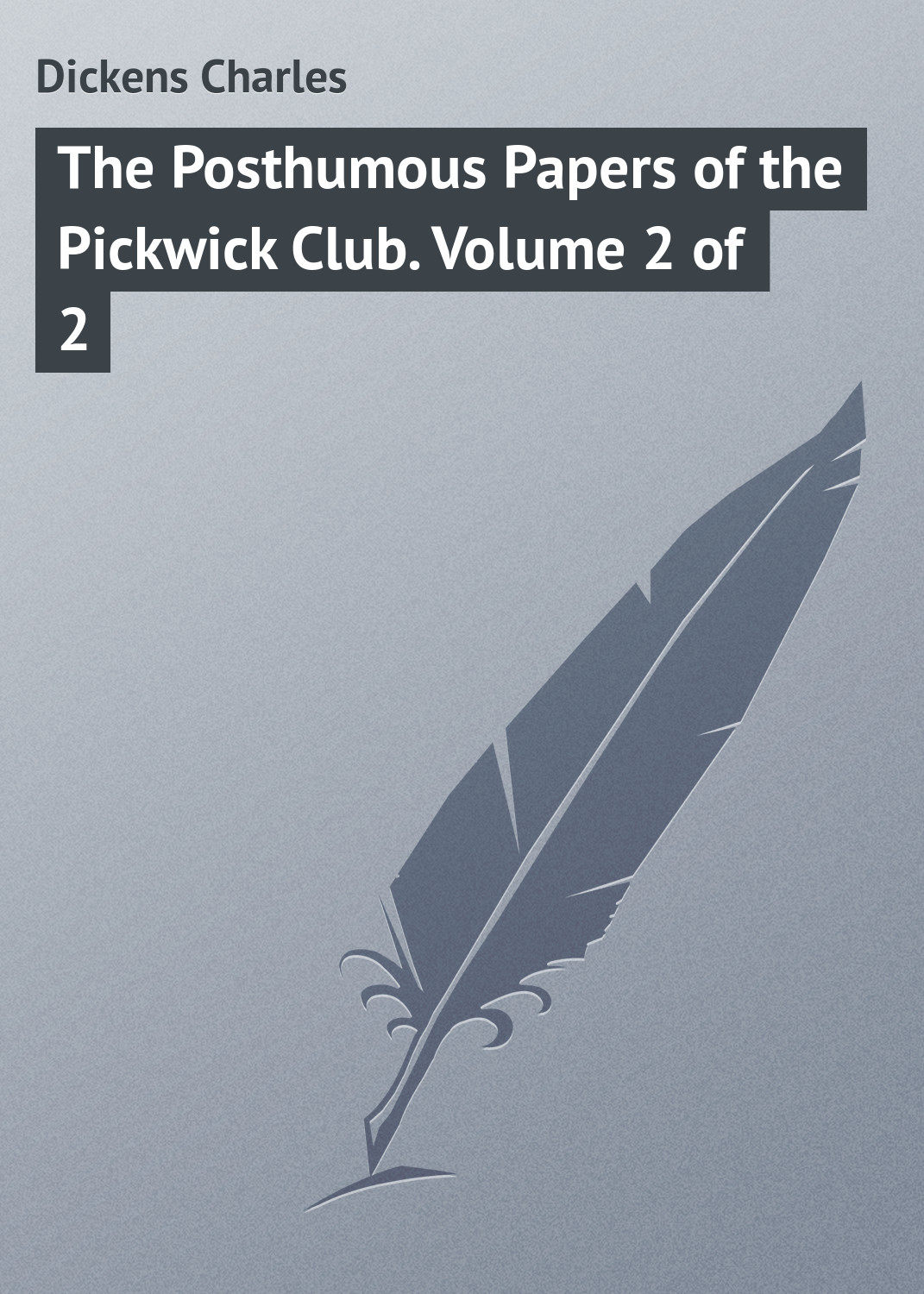 Обложка книги «The Posthumous Papers of the Pickwick Club. Volume 2 of 2»
