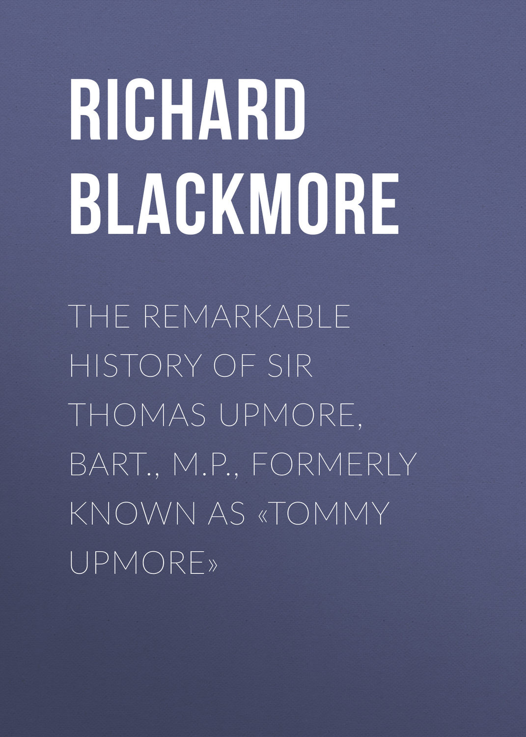 Обложка книги «The Remarkable History of Sir Thomas Upmore, bart., M.P., formerly known as «Tommy Upmore»»