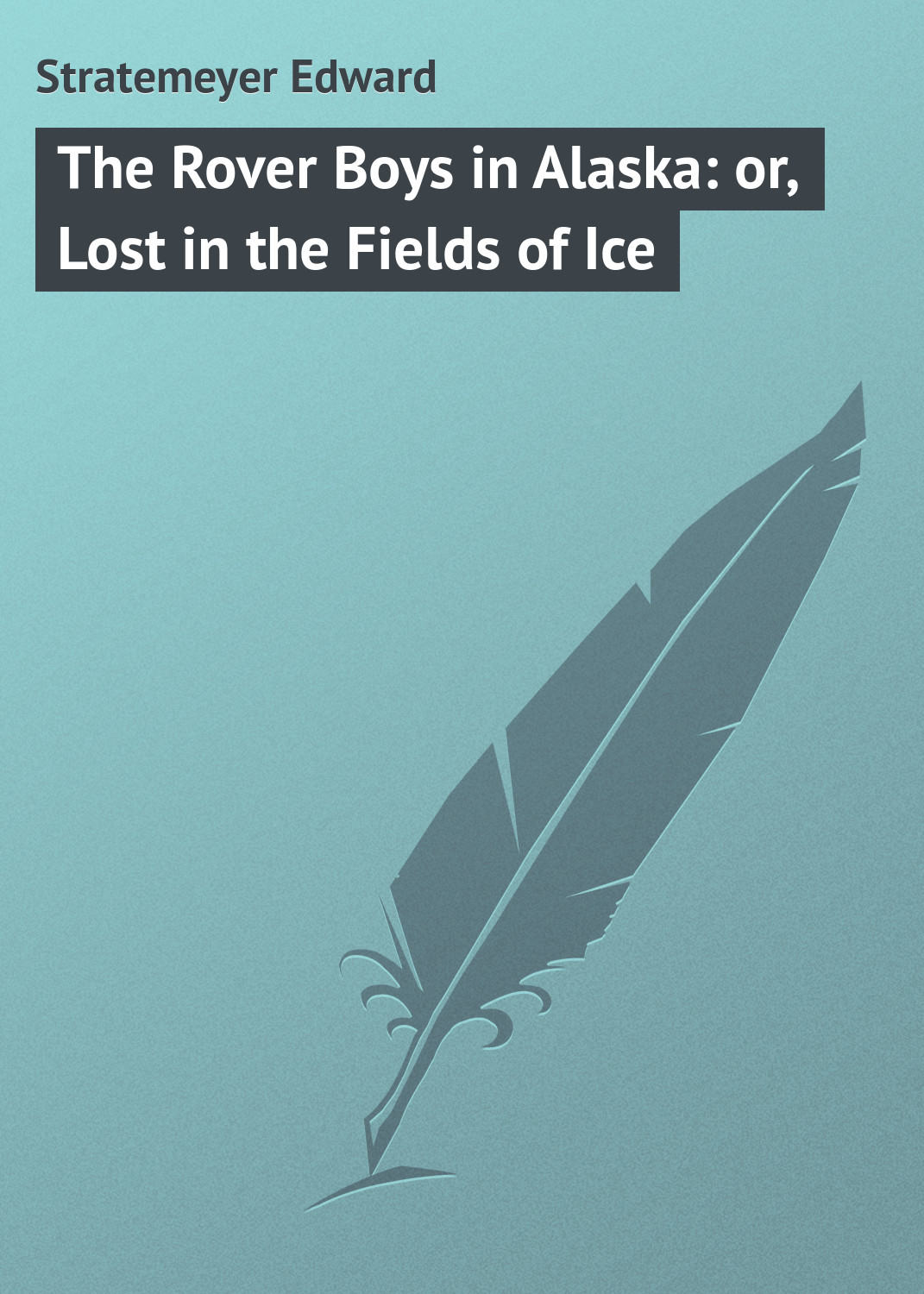 Обложка книги «The Rover Boys in Alaska: or, Lost in the Fields of Ice»