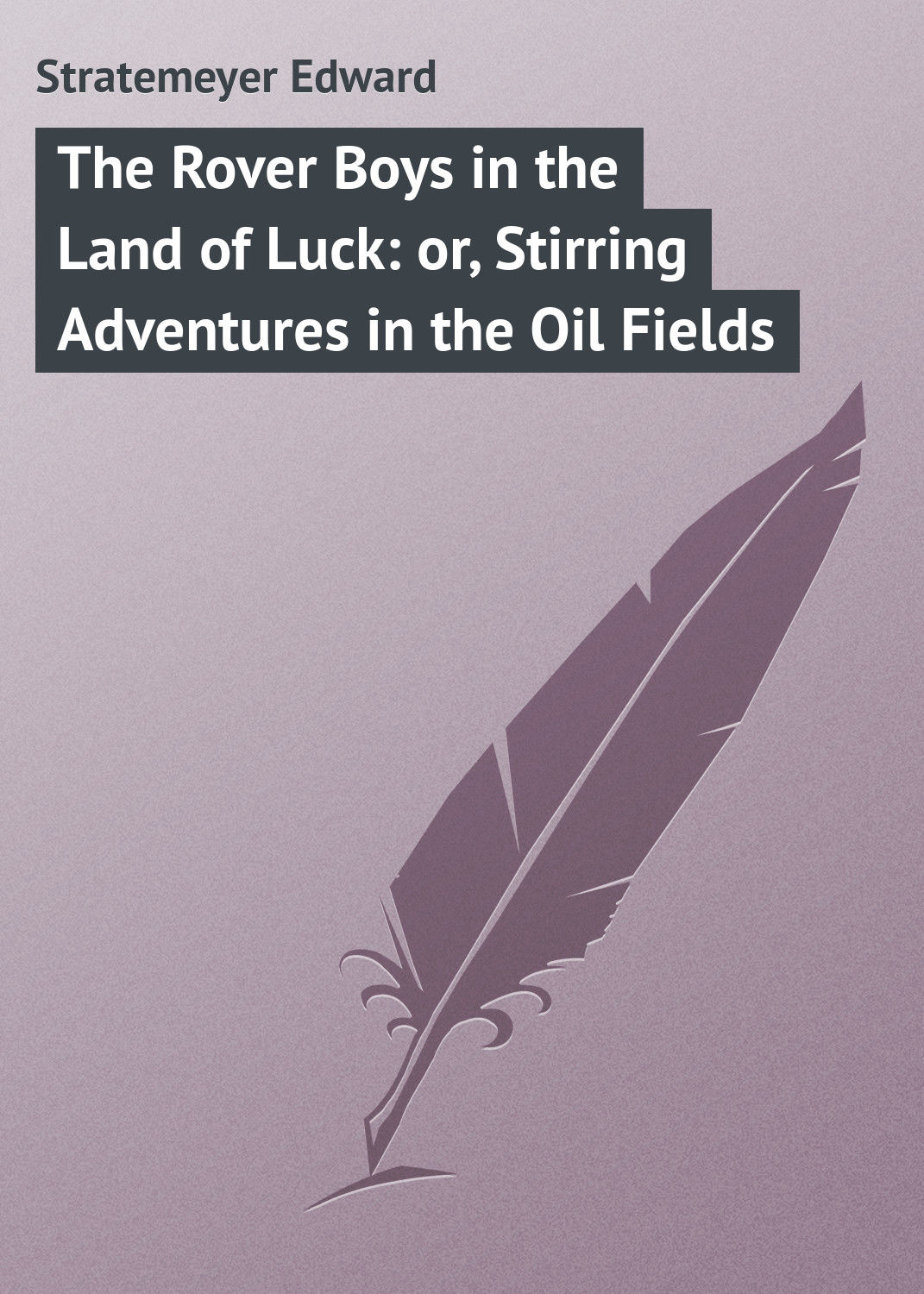 Обложка книги «The Rover Boys in the Land of Luck: or, Stirring Adventures in the Oil Fields»