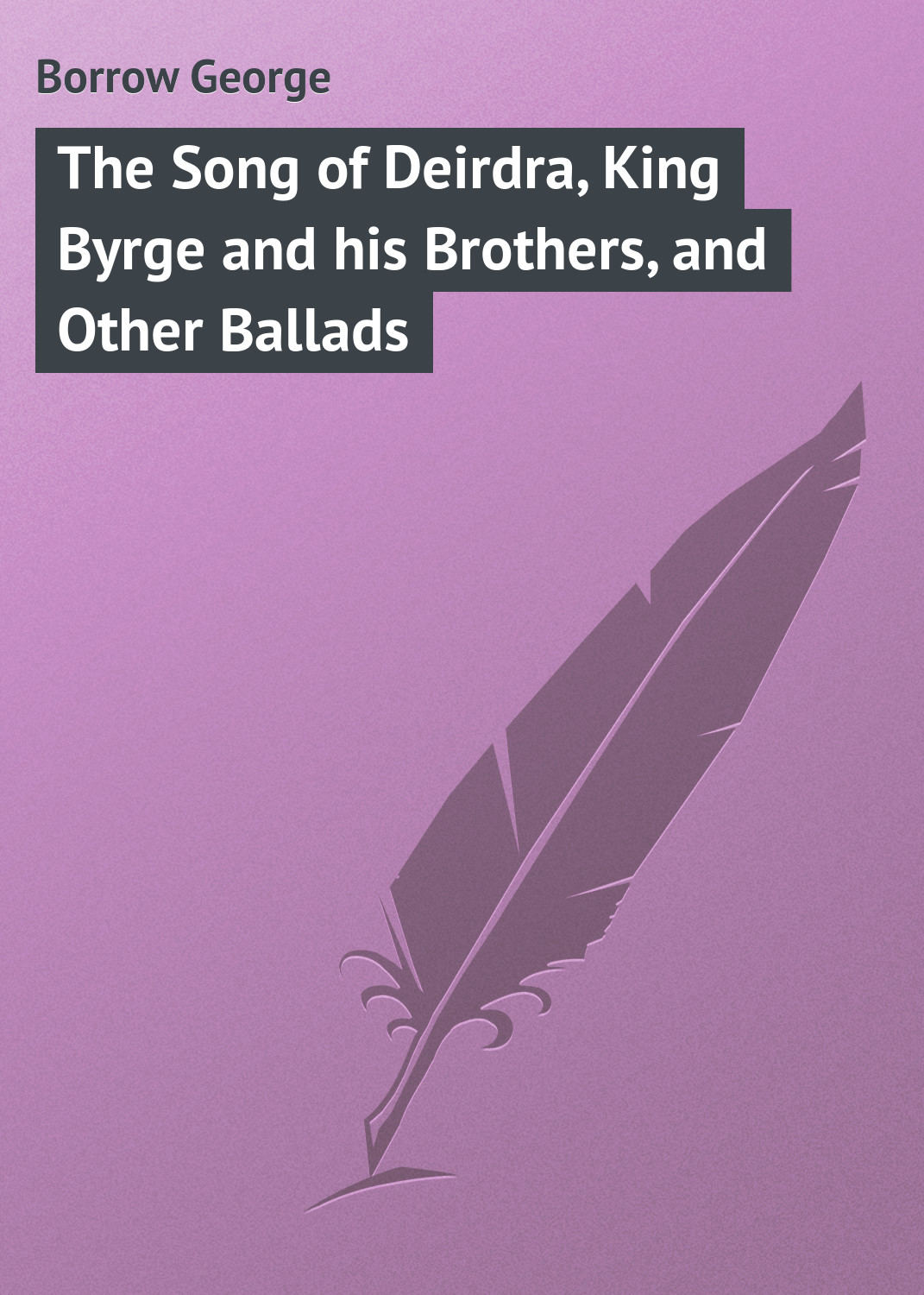 Обложка книги «The Song of Deirdra, King Byrge and his Brothers, and Other Ballads»