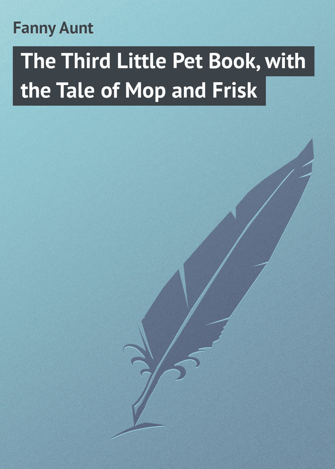 Обложка книги «The Third Little Pet Book, with the Tale of Mop and Frisk»