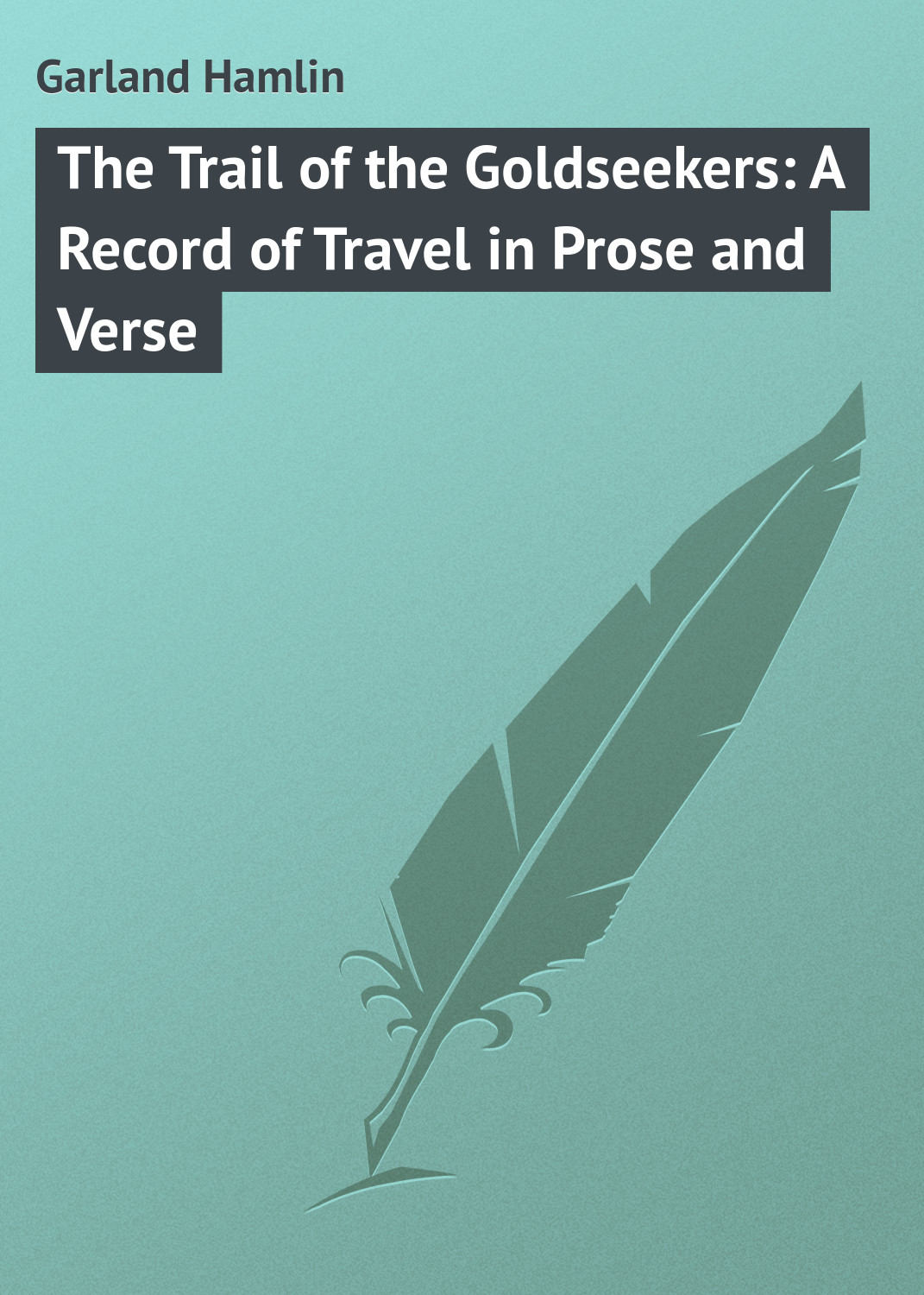 Обложка книги «The Trail of the Goldseekers: A Record of Travel in Prose and Verse»